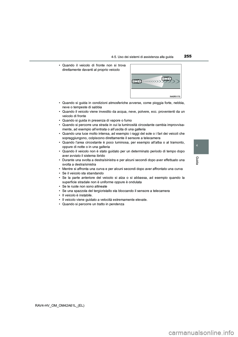 TOYOTA RAV4 HYBRID 2015  Manuale duso (in Italian) 2554-5. Uso dei sistemi di assistenza alla guida
4
Guida
RAV4-HV_OM_OM42A61L_(EL)• Quando si guida in condizioni atmosferiche avverse, come pioggia forte, nebbia,
neve o tempeste di sabbia
• Quand
