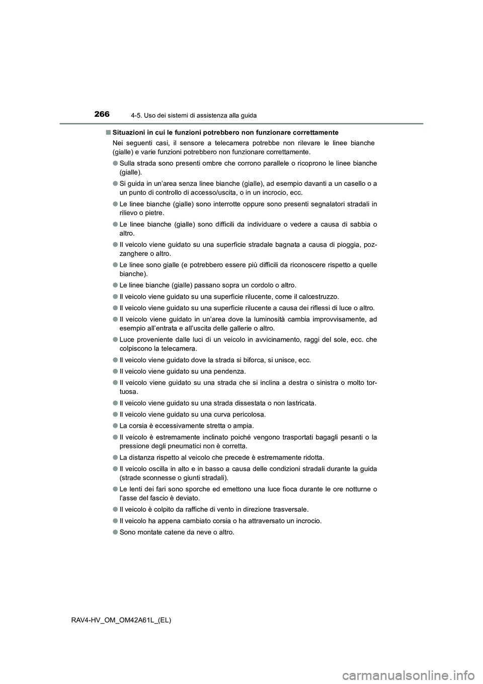 TOYOTA RAV4 HYBRID 2015  Manuale duso (in Italian) 2664-5. Uso dei sistemi di assistenza alla guida
RAV4-HV_OM_OM42A61L_(EL)■
Situazioni in cui le funzioni potrebbero non funzionare correttamente
Nei seguenti casi, il sensore a telecamera potrebbe n