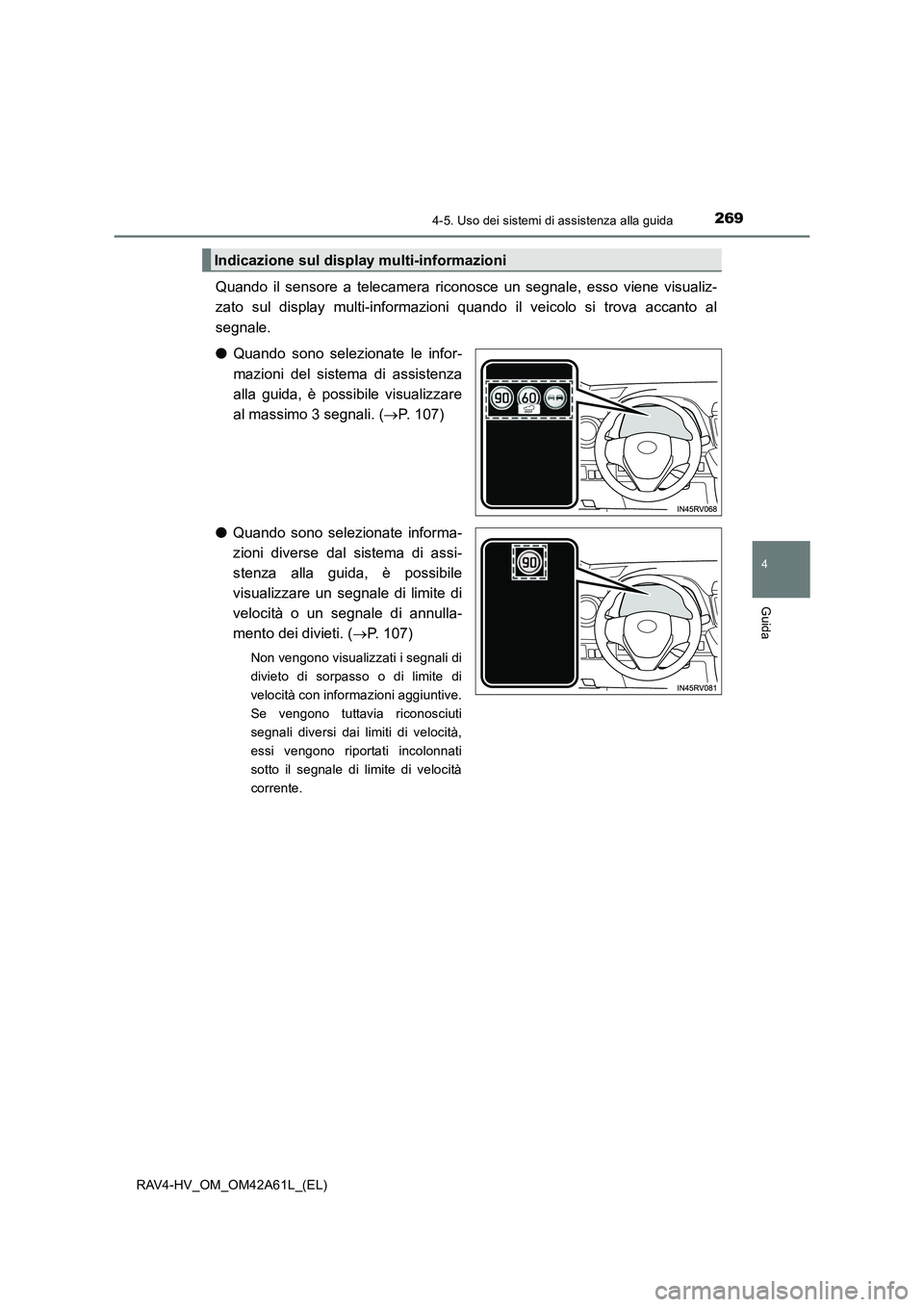 TOYOTA RAV4 HYBRID 2015  Manuale duso (in Italian) 2694-5. Uso dei sistemi di assistenza alla guida
4
Guida
RAV4-HV_OM_OM42A61L_(EL)
Quando il sensore a telecamera riconosce un segnale, esso viene visualiz-
zato sul display multi-informazioni quando i