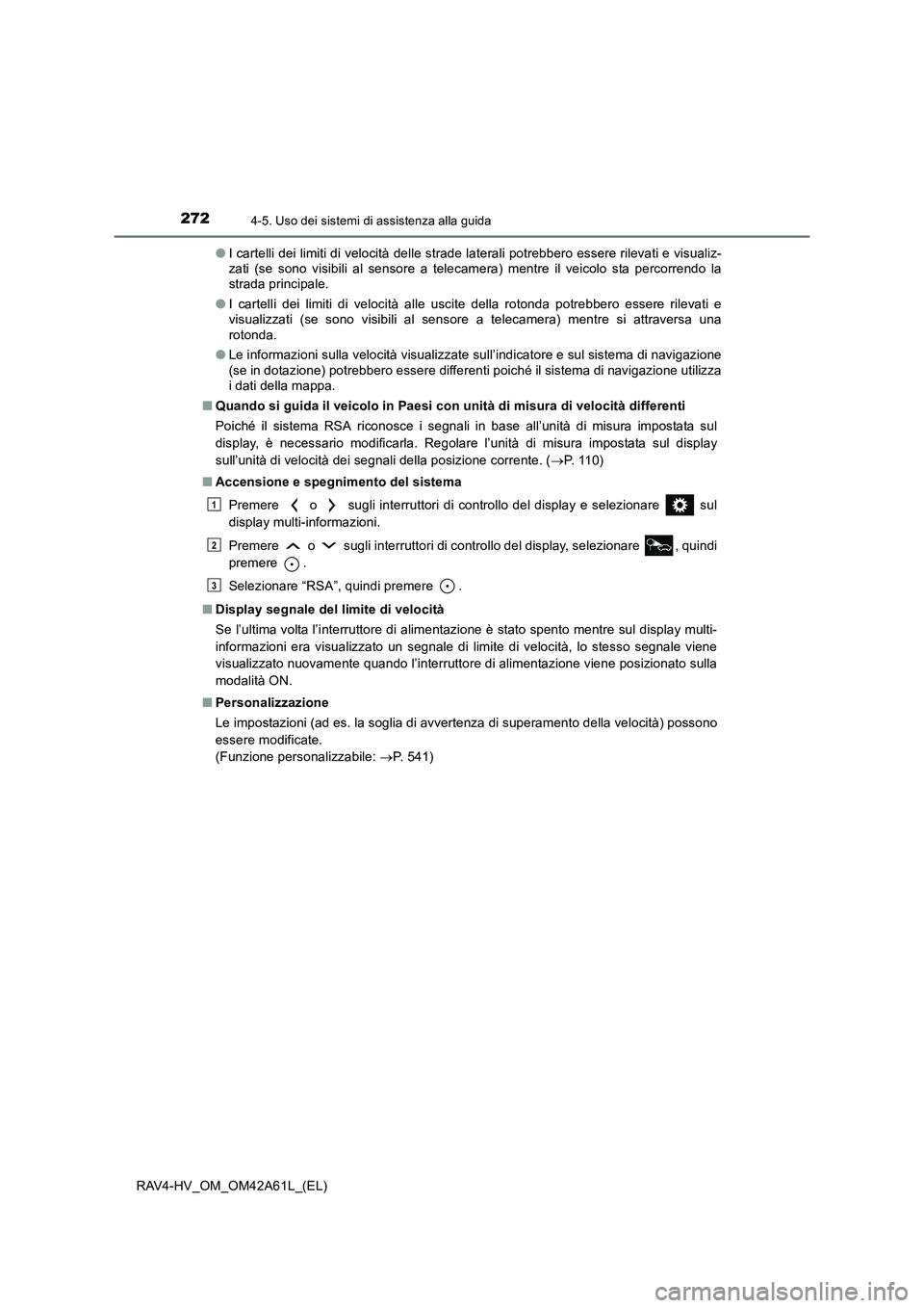 TOYOTA RAV4 HYBRID 2015  Manuale duso (in Italian) 2724-5. Uso dei sistemi di assistenza alla guida
RAV4-HV_OM_OM42A61L_(EL)●
I cartelli dei limiti di velocità delle strade laterali potrebbero essere rilevati e visualiz-
zati (se sono visibili al s