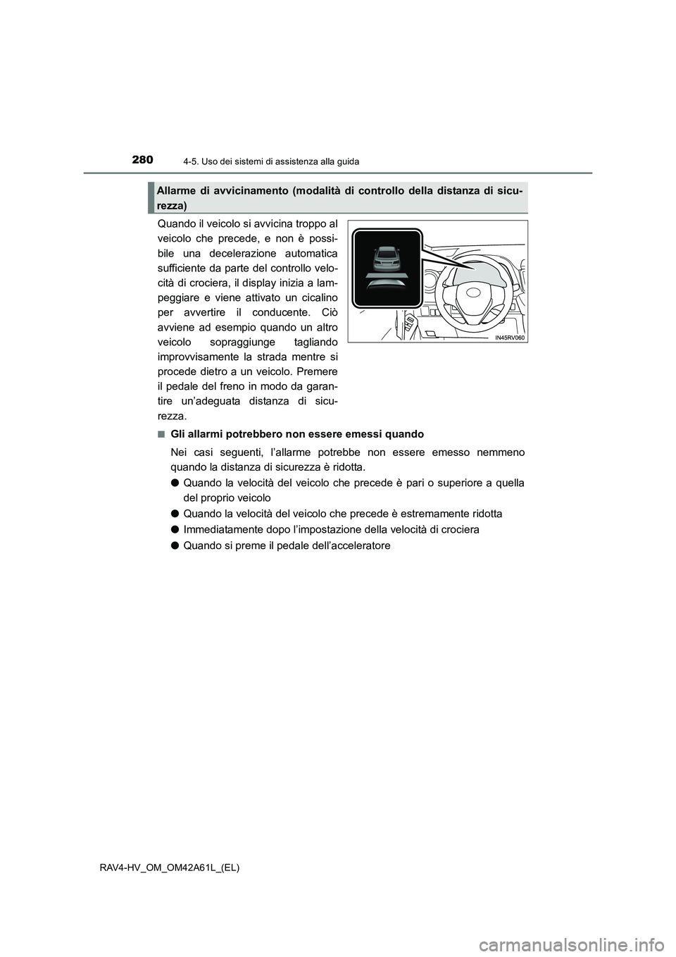 TOYOTA RAV4 HYBRID 2015  Manuale duso (in Italian) 2804-5. Uso dei sistemi di assistenza alla guida
RAV4-HV_OM_OM42A61L_(EL)
Quando il veicolo si avvicina troppo al
veicolo che precede, e non è possi-
bile una decelerazione automatica
sufficiente da 