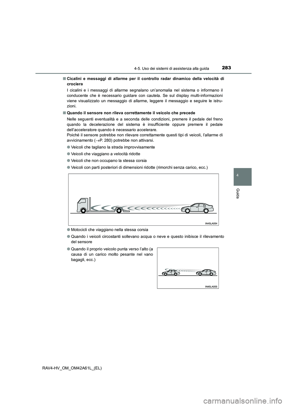 TOYOTA RAV4 HYBRID 2015  Manuale duso (in Italian) 2834-5. Uso dei sistemi di assistenza alla guida
4
Guida
RAV4-HV_OM_OM42A61L_(EL)■
Cicalini e messaggi di alla rme per il controllo radar dinamico della velocità di
crociera
I cicalini e i messaggi