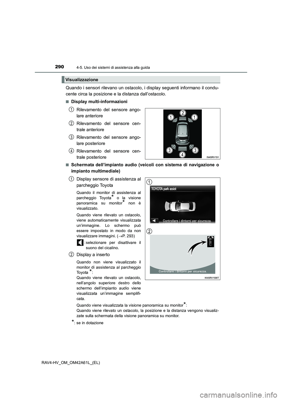 TOYOTA RAV4 HYBRID 2015  Manuale duso (in Italian) 2904-5. Uso dei sistemi di assistenza alla guida
RAV4-HV_OM_OM42A61L_(EL)
Quando i sensori rilevano un ostacolo, i display seguenti informano il condu-
cente circa la posizione e la distanza dall’os