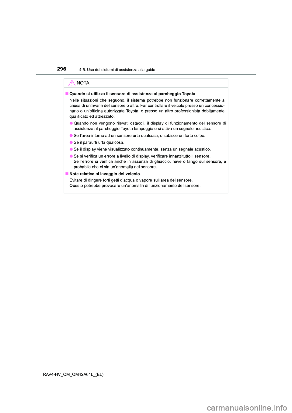 TOYOTA RAV4 HYBRID 2015  Manuale duso (in Italian) 2964-5. Uso dei sistemi di assistenza alla guida
RAV4-HV_OM_OM42A61L_(EL)
NOTA
■Quando si utilizza il sensore di assistenza al parcheggio Toyota
Nelle situazioni che seguono, il sistema potrebbe non