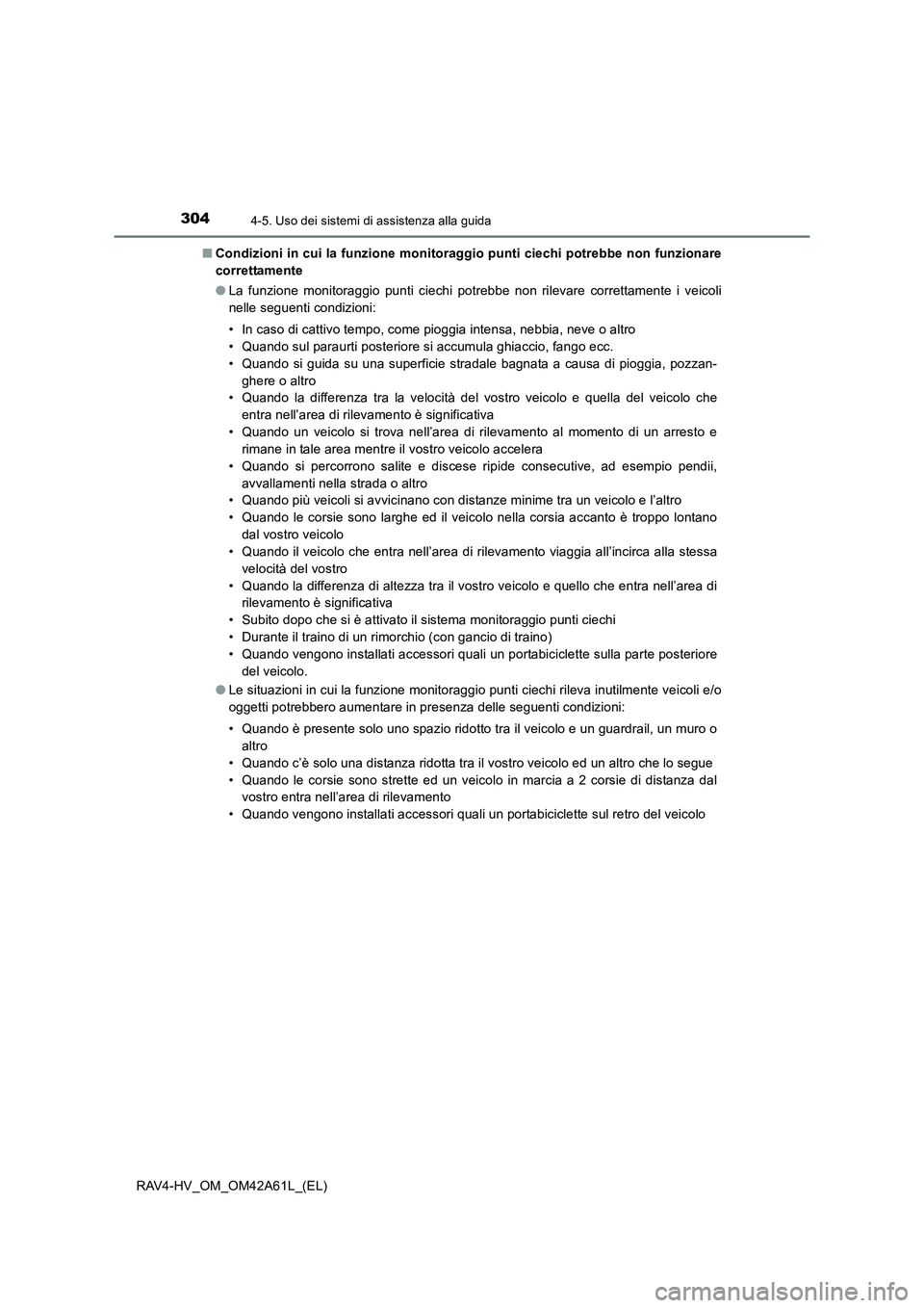 TOYOTA RAV4 HYBRID 2015  Manuale duso (in Italian) 3044-5. Uso dei sistemi di assistenza alla guida
RAV4-HV_OM_OM42A61L_(EL)■
Condizioni in cui la funzione monitoraggio punti ciechi potrebbe non funzionare
correttamente
●La funzione monitoraggio p