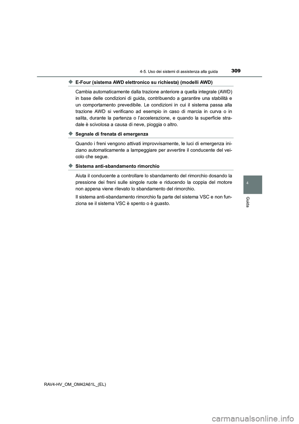 TOYOTA RAV4 HYBRID 2015  Manuale duso (in Italian) 3094-5. Uso dei sistemi di assistenza alla guida
4
Guida
RAV4-HV_OM_OM42A61L_(EL)
◆E-Four (sistema AWD elettronico su richiesta) (modelli AWD)
Cambia automaticamente dalla trazione anteriore a quell