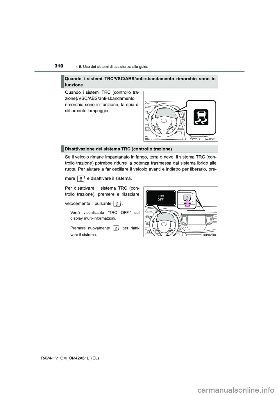 TOYOTA RAV4 HYBRID 2015  Manuale duso (in Italian) 3104-5. Uso dei sistemi di assistenza alla guida
RAV4-HV_OM_OM42A61L_(EL)
Quando i sistemi TRC (controllo tra-
zione)/VSC/ABS/anti-sbandamento
rimorchio sono in funzione, la spia di
slittamento lampeg