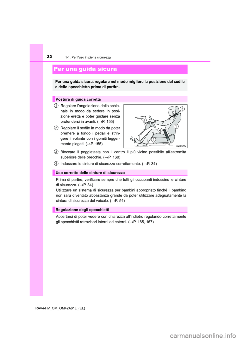 TOYOTA RAV4 HYBRID 2015 Manuale duso (in Italian) 321-1. Per l’uso in piena sicurezza
RAV4-HV_OM_OM42A61L_(EL)
Per una guida sicura
Regolare l’angolazione dello schie-
nale in modo da sedere in posi-
zione eretta e poter guidare senza
protendersi TOYOTA RAV4 HYBRID 2015 Manuale duso (in Italian) 321-1. Per l’uso in piena sicurezza
RAV4-HV_OM_OM42A61L_(EL)
Per una guida sicura
Regolare l’angolazione dello schie-
nale in modo da sedere in posi-
zione eretta e poter guidare senza
protendersi