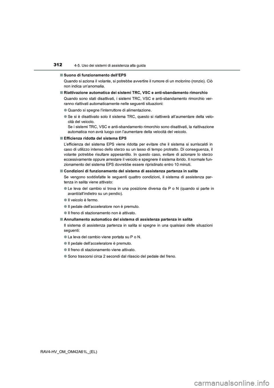 TOYOTA RAV4 HYBRID 2015  Manuale duso (in Italian) 3124-5. Uso dei sistemi di assistenza alla guida
RAV4-HV_OM_OM42A61L_(EL)■
Suono di funzionamento dell’EPS
Quando si aziona il volante, si potrebbe avvertire il rumore di un motorino (ronzio). Ci