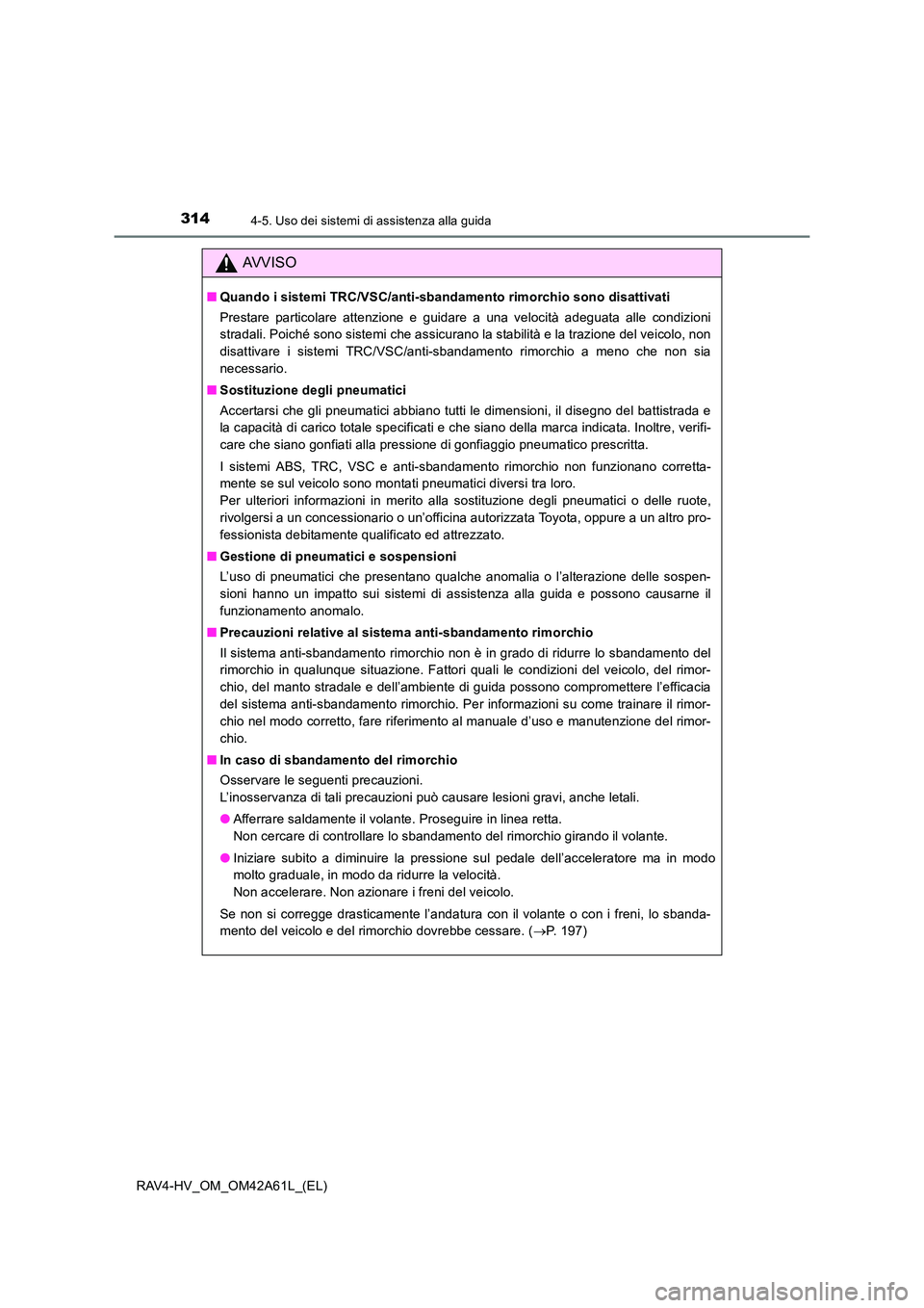 TOYOTA RAV4 HYBRID 2015  Manuale duso (in Italian) 3144-5. Uso dei sistemi di assistenza alla guida
RAV4-HV_OM_OM42A61L_(EL)
AVVISO
■Quando i sistemi TRC/VSC/anti-sbandamento rimorchio sono disattivati
Prestare particolare attenzione e guidare a una