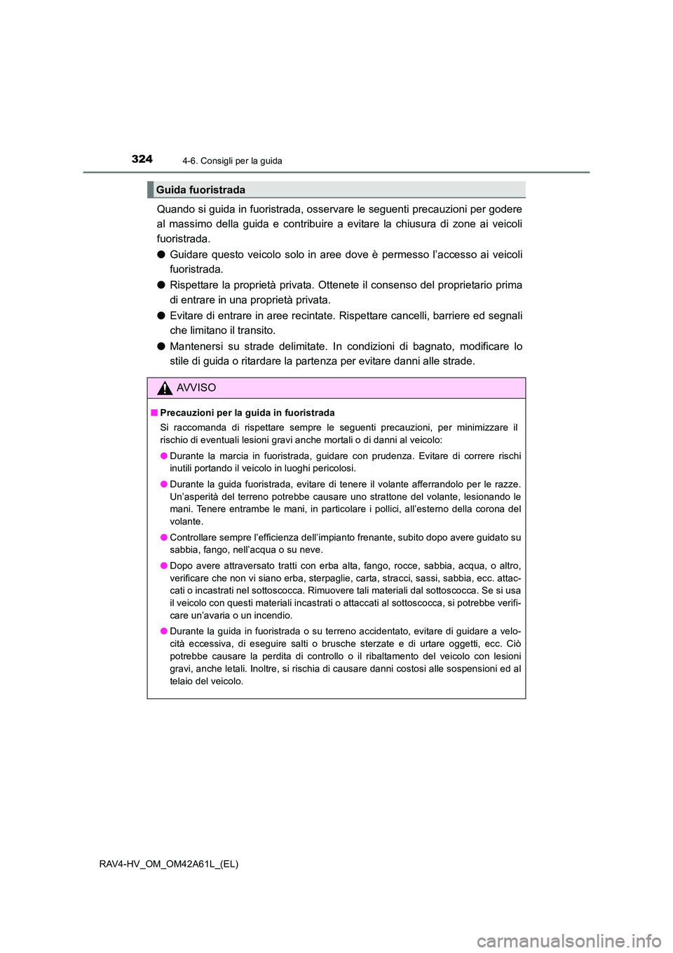TOYOTA RAV4 HYBRID 2015 Manuale duso (in Italian) 3244-6. Consigli per la guida
RAV4-HV_OM_OM42A61L_(EL)
Quando si guida in fuoristrada, osservare le seguenti precauzioni per godere
al massimo della guida e contribuire a evitare la chiusura di zone a TOYOTA RAV4 HYBRID 2015 Manuale duso (in Italian) 3244-6. Consigli per la guida
RAV4-HV_OM_OM42A61L_(EL)
Quando si guida in fuoristrada, osservare le seguenti precauzioni per godere
al massimo della guida e contribuire a evitare la chiusura di zone a