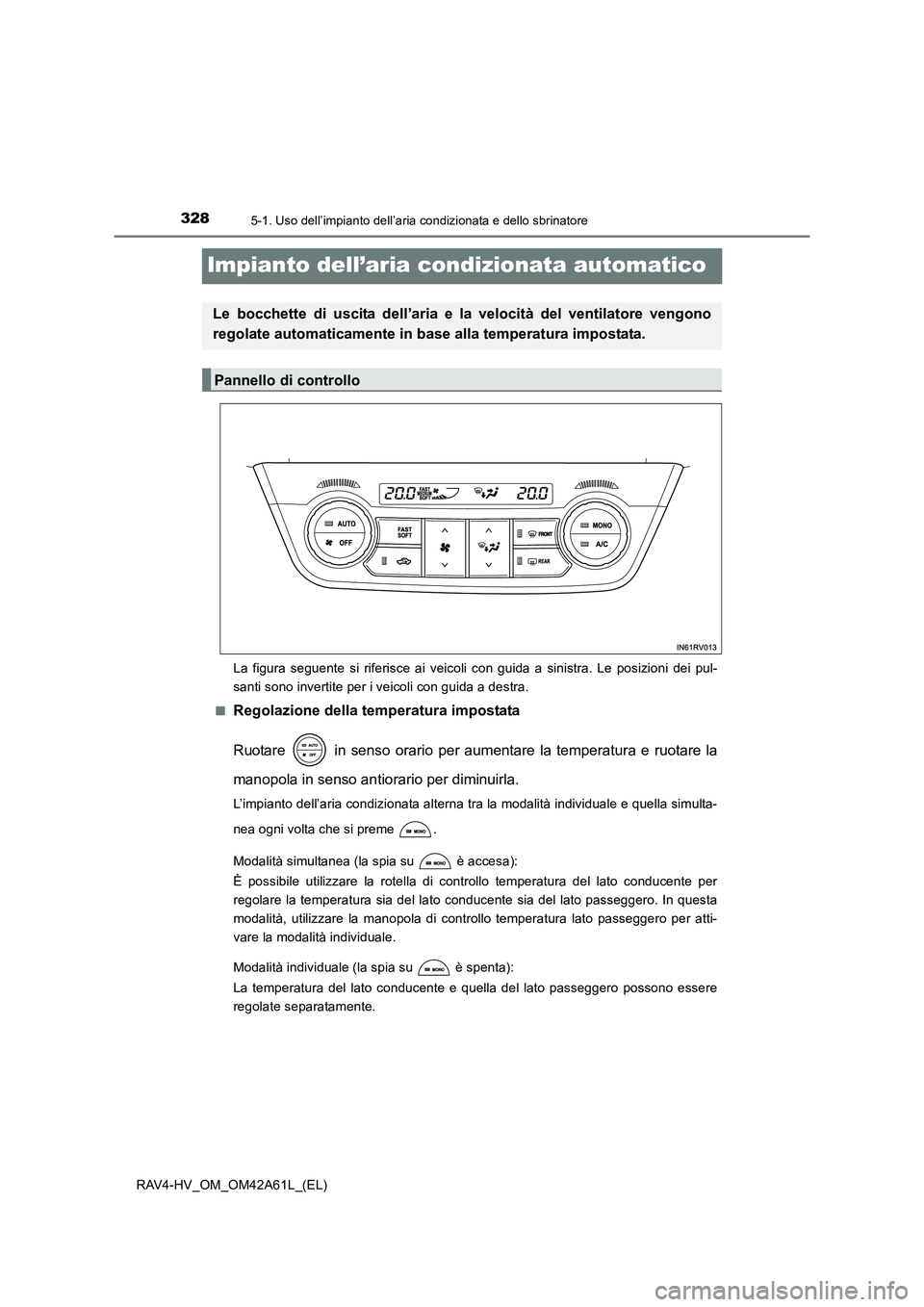 TOYOTA RAV4 HYBRID 2015 Manuale duso (in Italian) 3285-1. Uso dell’impianto dell’aria condizionata e dello sbrinatore
RAV4-HV_OM_OM42A61L_(EL)
Impianto dell’aria condizionata automatico
La figura seguente si riferisce ai veicoli con guida a sin TOYOTA RAV4 HYBRID 2015 Manuale duso (in Italian) 3285-1. Uso dell’impianto dell’aria condizionata e dello sbrinatore
RAV4-HV_OM_OM42A61L_(EL)
Impianto dell’aria condizionata automatico
La figura seguente si riferisce ai veicoli con guida a sin