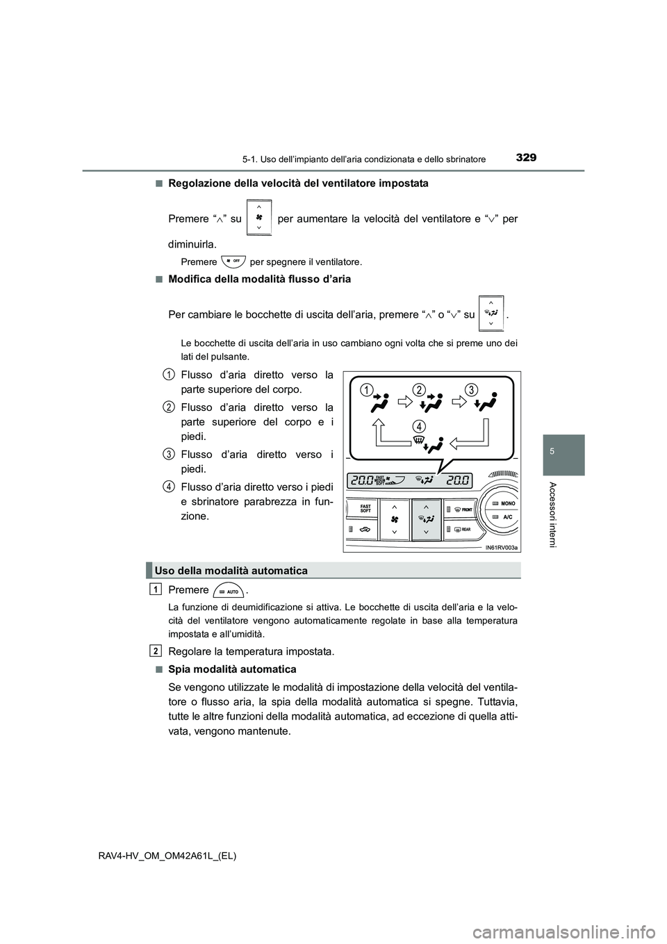 TOYOTA RAV4 HYBRID 2015 Manuale duso (in Italian) 3295-1. Uso dell’impianto dell’aria condizionata e dello sbrinatore
5
Accessori interni
RAV4-HV_OM_OM42A61L_(EL)■
Regolazione della velocità del ventilatore impostata
Premere “
∧” su pe TOYOTA RAV4 HYBRID 2015 Manuale duso (in Italian) 3295-1. Uso dell’impianto dell’aria condizionata e dello sbrinatore
5
Accessori interni
RAV4-HV_OM_OM42A61L_(EL)■
Regolazione della velocità del ventilatore impostata
Premere “
∧” su pe