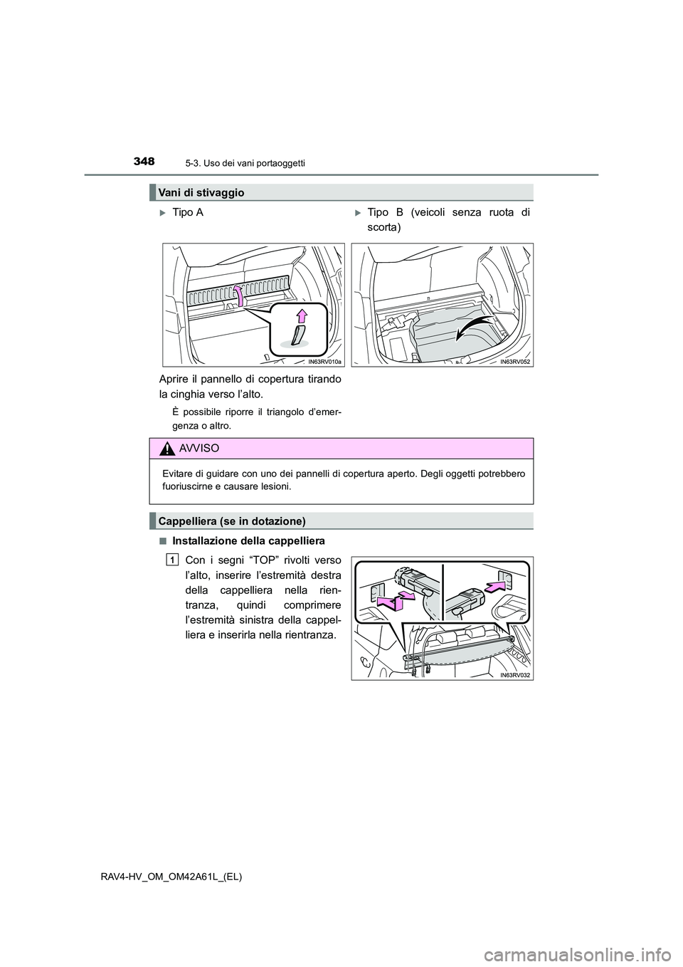 TOYOTA RAV4 HYBRID 2015  Manuale duso (in Italian) 348
RAV4-HV_OM_OM42A61L_(EL)
5-3. Uso dei vani portaoggetti
■Installazione della cappellieraCon i segni “TOP” rivolti verso
l’alto, inserire l’estremità destra
della cappelliera nella rien-