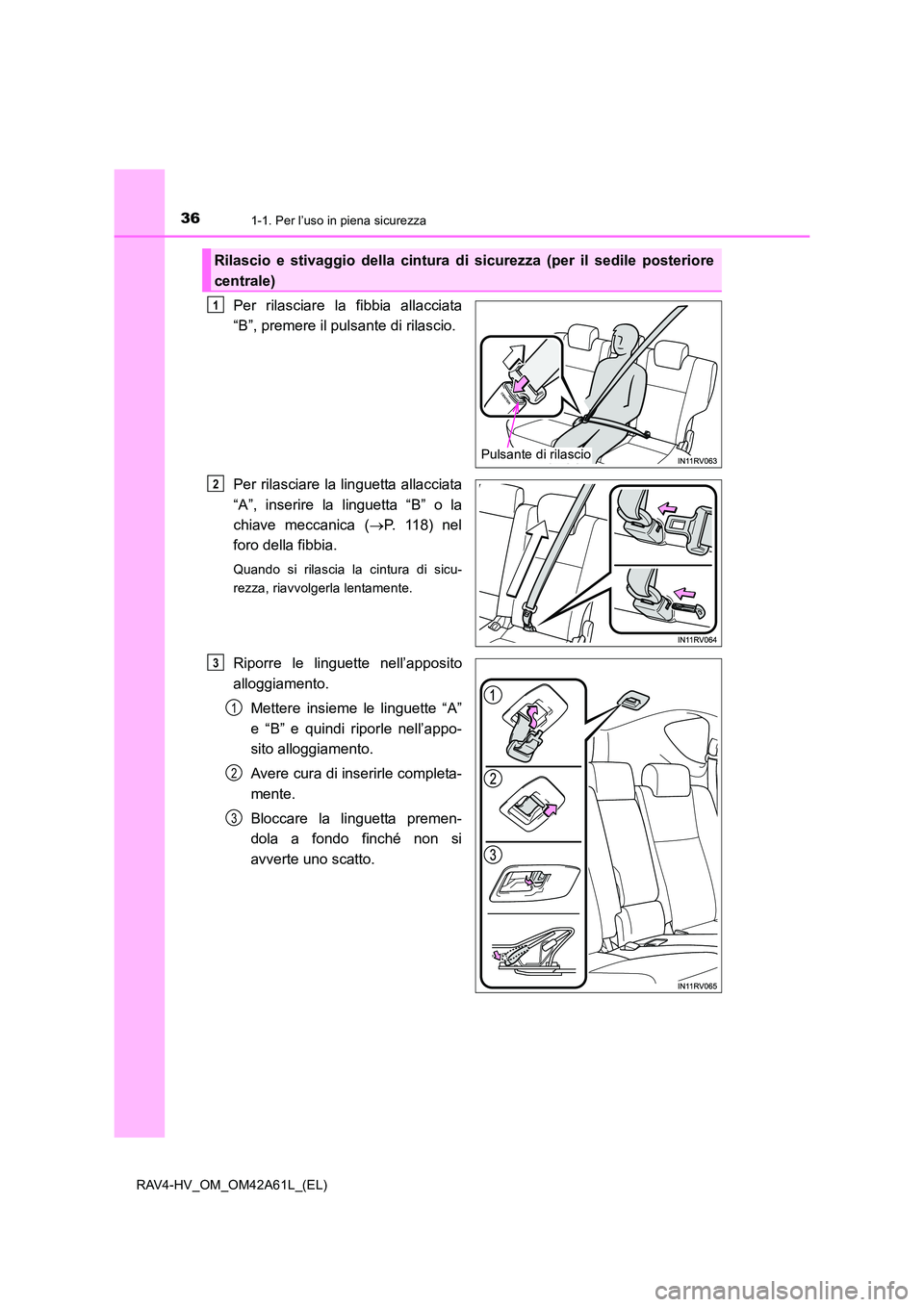 TOYOTA RAV4 HYBRID 2015 Manuale duso (in Italian) 361-1. Per l’uso in piena sicurezza
RAV4-HV_OM_OM42A61L_(EL)
Per rilasciare la fibbia allacciata
“B”, premere il pulsante di rilascio.
Per rilasciare la linguetta allacciata
“A”, inserire la TOYOTA RAV4 HYBRID 2015 Manuale duso (in Italian) 361-1. Per l’uso in piena sicurezza
RAV4-HV_OM_OM42A61L_(EL)
Per rilasciare la fibbia allacciata
“B”, premere il pulsante di rilascio.
Per rilasciare la linguetta allacciata
“A”, inserire la