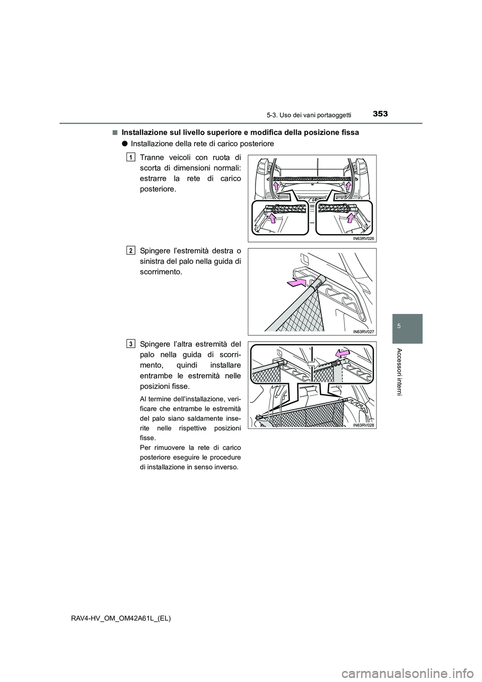 TOYOTA RAV4 HYBRID 2015 Manuale duso (in Italian) 3535-3. Uso dei vani portaoggetti
RAV4-HV_OM_OM42A61L_(EL)
5
Accessori interni
■Installazione sul livello superiore e modifica della posizione fissa
●Installazione della rete di carico posteriore
TOYOTA RAV4 HYBRID 2015 Manuale duso (in Italian) 3535-3. Uso dei vani portaoggetti
RAV4-HV_OM_OM42A61L_(EL)
5
Accessori interni
■Installazione sul livello superiore e modifica della posizione fissa
●Installazione della rete di carico posteriore