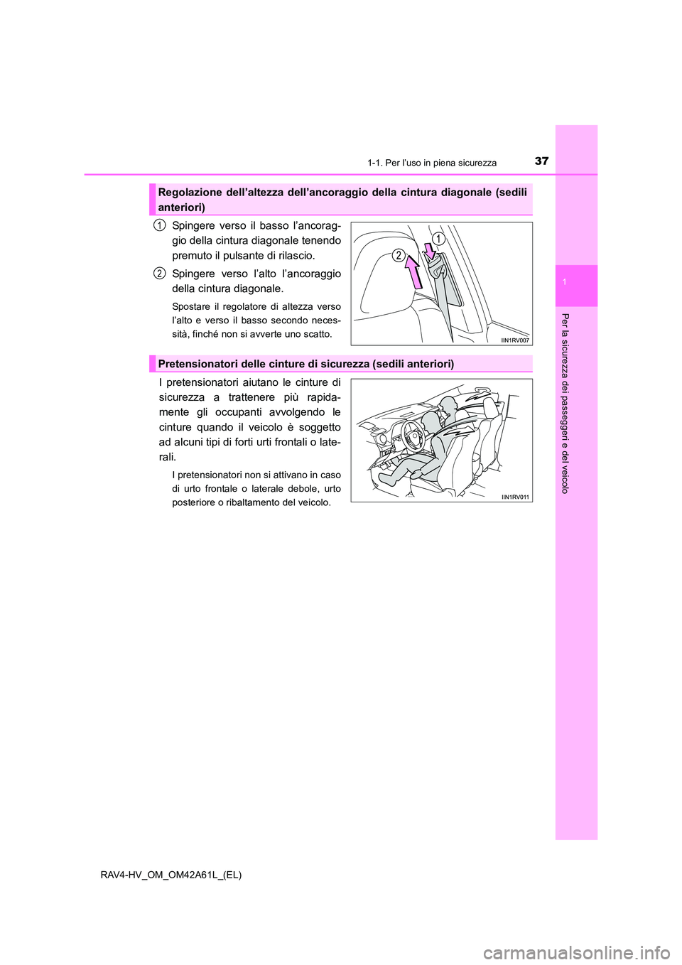 TOYOTA RAV4 HYBRID 2015 Manuale duso (in Italian) 371-1. Per l’uso in piena sicurezza
1
RAV4-HV_OM_OM42A61L_(EL)
Per la sicurezza dei passeggeri e del veicolo
Spingere verso il basso l’ancorag-
gio della cintura diagonale tenendo
premuto il pulsa TOYOTA RAV4 HYBRID 2015 Manuale duso (in Italian) 371-1. Per l’uso in piena sicurezza
1
RAV4-HV_OM_OM42A61L_(EL)
Per la sicurezza dei passeggeri e del veicolo
Spingere verso il basso l’ancorag-
gio della cintura diagonale tenendo
premuto il pulsa