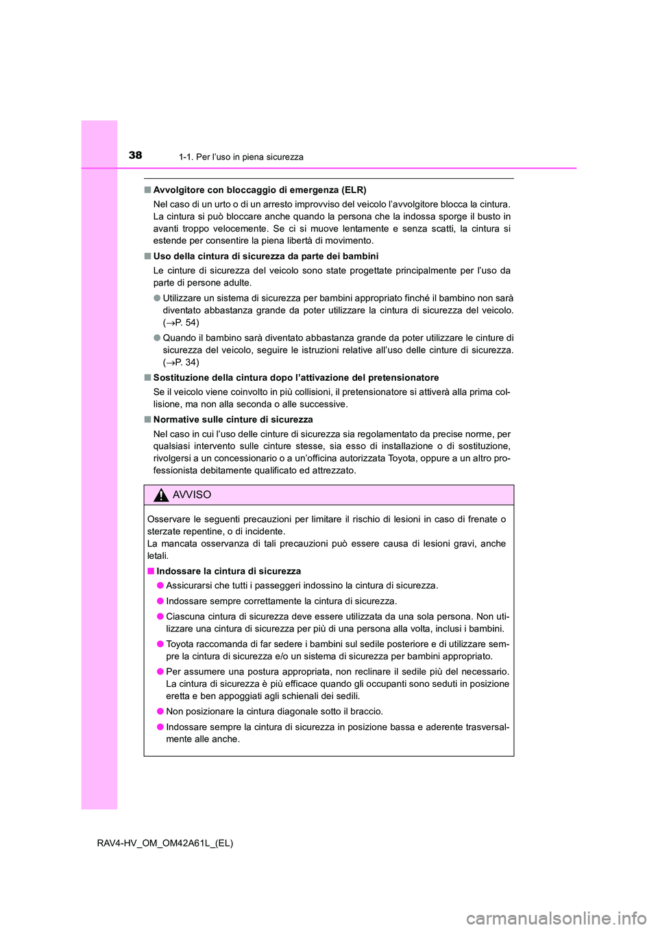 TOYOTA RAV4 HYBRID 2015 Manuale duso (in Italian) 381-1. Per l’uso in piena sicurezza
RAV4-HV_OM_OM42A61L_(EL)
■Avvolgitore con bloccaggio di emergenza (ELR)
Nel caso di un urto o di un arresto improvviso del veicolo l’avvolgitore blocca la cin TOYOTA RAV4 HYBRID 2015 Manuale duso (in Italian) 381-1. Per l’uso in piena sicurezza
RAV4-HV_OM_OM42A61L_(EL)
■Avvolgitore con bloccaggio di emergenza (ELR)
Nel caso di un urto o di un arresto improvviso del veicolo l’avvolgitore blocca la cin