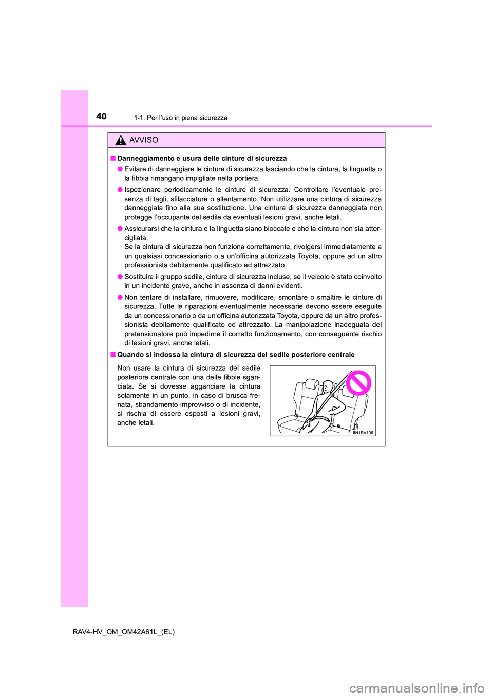 TOYOTA RAV4 HYBRID 2015 Manuale duso (in Italian) 401-1. Per l’uso in piena sicurezza
RAV4-HV_OM_OM42A61L_(EL)
AVVISO
■Danneggiamento e usura delle cinture di sicurezza
●Evitare di danneggiare le cinture di sicurezza lasciando che la cintura, l TOYOTA RAV4 HYBRID 2015 Manuale duso (in Italian) 401-1. Per l’uso in piena sicurezza
RAV4-HV_OM_OM42A61L_(EL)
AVVISO
■Danneggiamento e usura delle cinture di sicurezza
●Evitare di danneggiare le cinture di sicurezza lasciando che la cintura, l