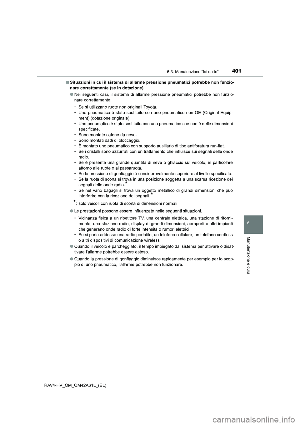 TOYOTA RAV4 HYBRID 2016  Manuale duso (in Italian) 4016-3. Manutenzione “fai da te”
RAV4-HV_OM_OM42A61L_(EL)
6
Manutenzione e cura
■Situazioni in cui il sistema di allarme pressione pneumatici potrebbe non funzio-
nare correttamente (se in dotaz