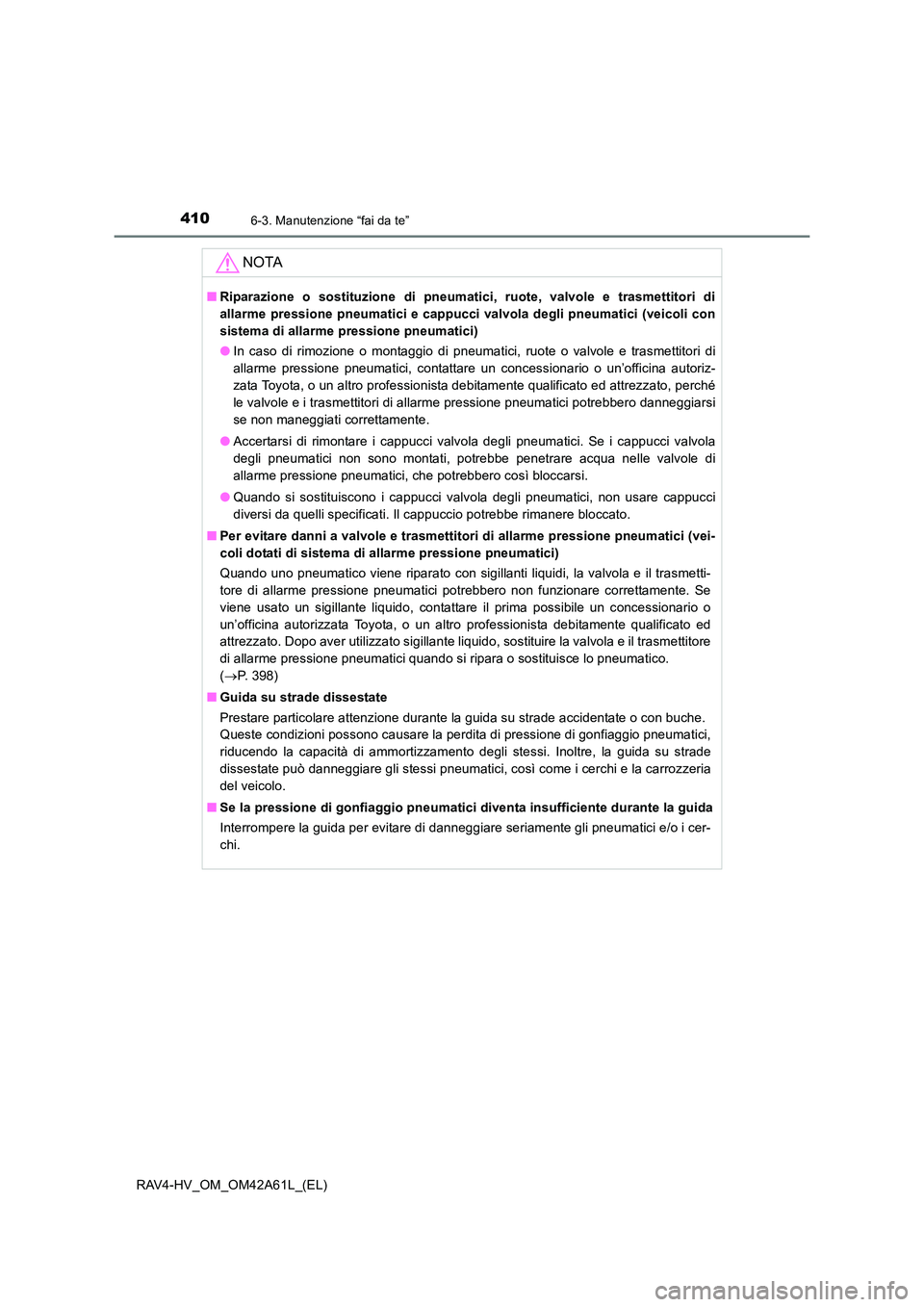 TOYOTA RAV4 HYBRID 2015  Manuale duso (in Italian) 4106-3. Manutenzione “fai da te”
RAV4-HV_OM_OM42A61L_(EL)
NOTA
■Riparazione o sostituzione di pneumatici, ruote, valvole e trasmettitori di
allarme pressione pneumatici e cappucci valvola degli 