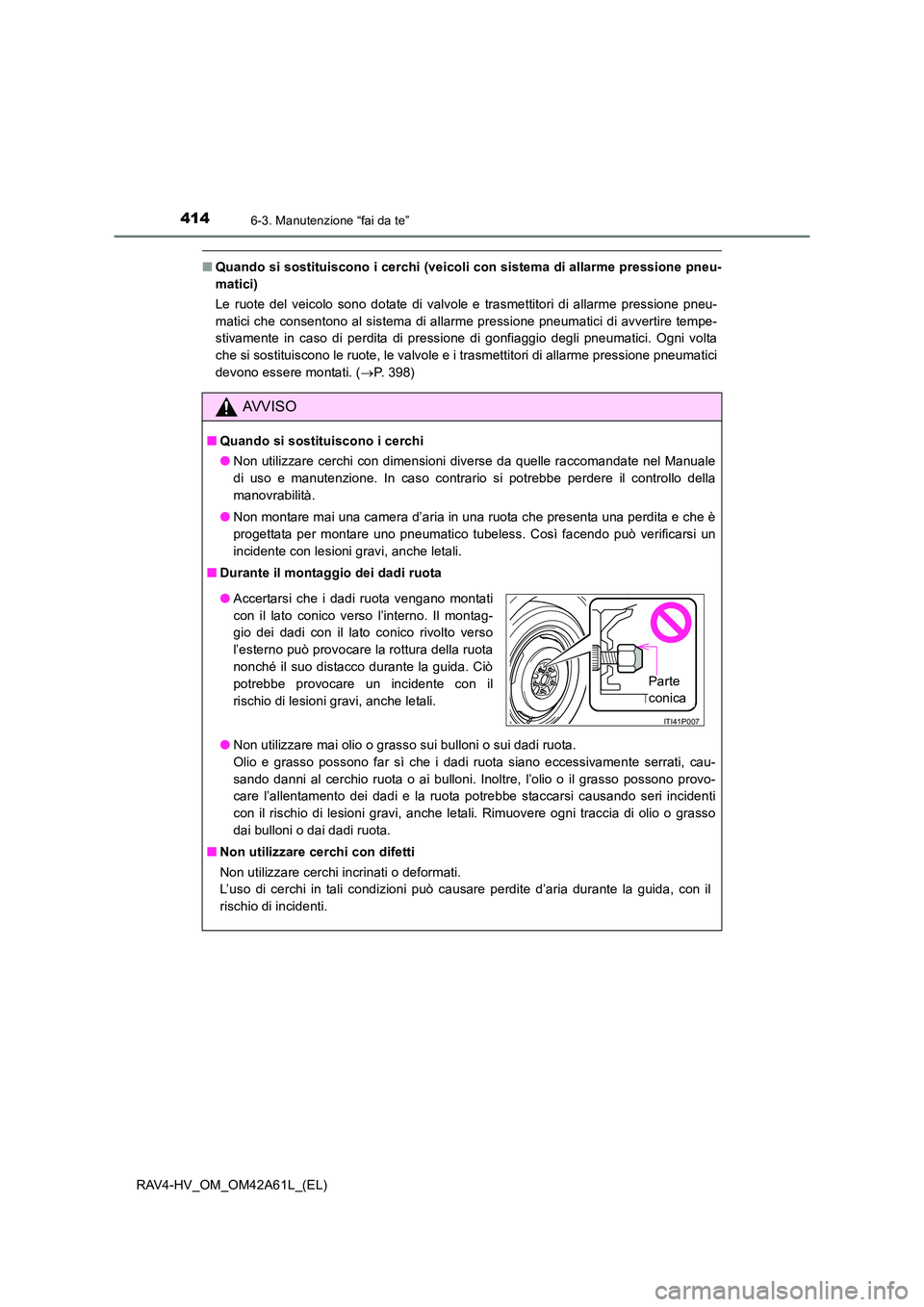 TOYOTA RAV4 HYBRID 2015 Manuale duso (in Italian) 4146-3. Manutenzione “fai da te”
RAV4-HV_OM_OM42A61L_(EL)
■Quando si sostituiscono i cerchi (veicoli con sistema di allarme pressione pneu-
matici)
Le ruote del veicolo sono dotate di valvole e TOYOTA RAV4 HYBRID 2015 Manuale duso (in Italian) 4146-3. Manutenzione “fai da te”
RAV4-HV_OM_OM42A61L_(EL)
■Quando si sostituiscono i cerchi (veicoli con sistema di allarme pressione pneu-
matici)
Le ruote del veicolo sono dotate di valvole e
