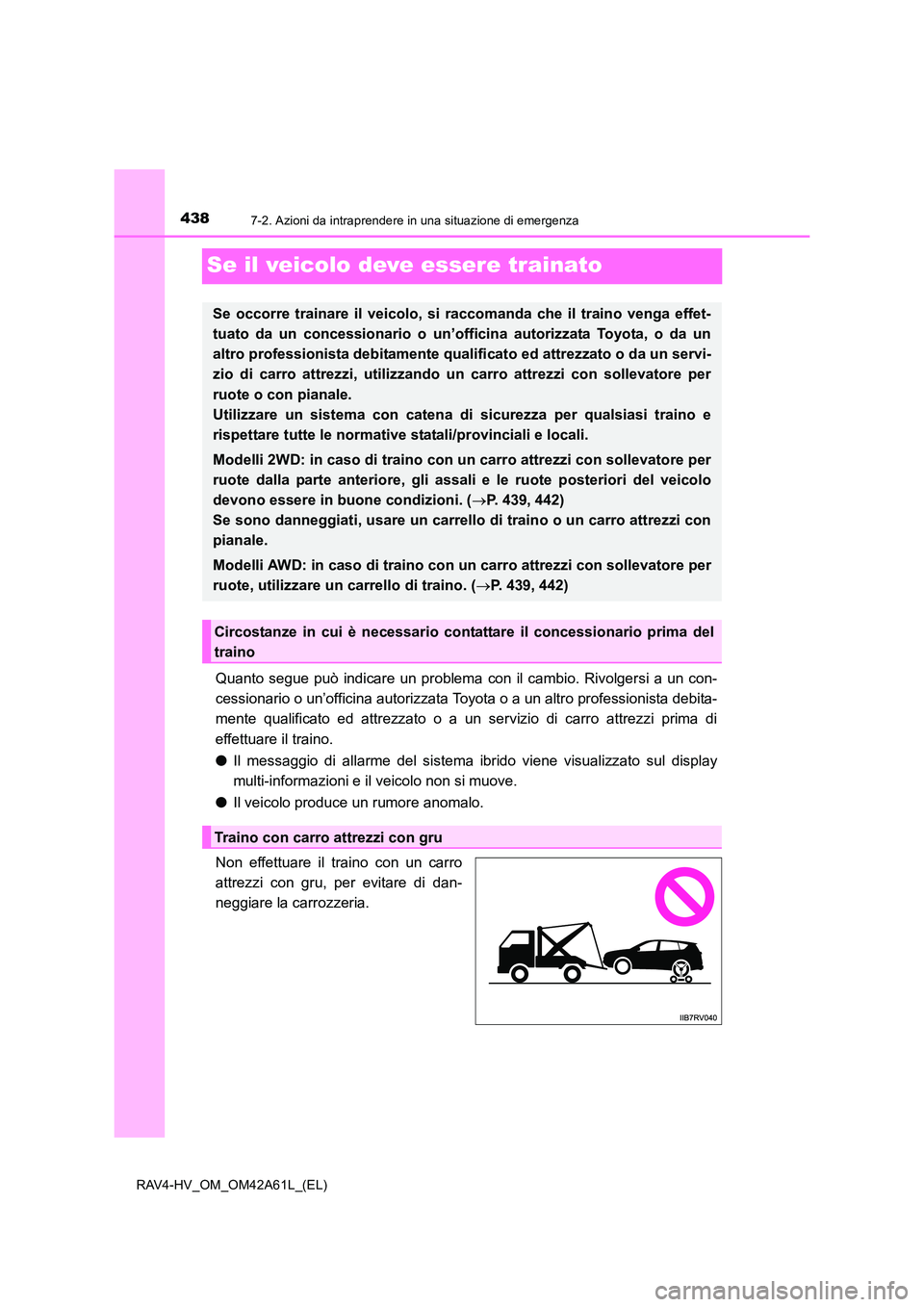 TOYOTA RAV4 HYBRID 2015 Manuale duso (in Italian) 4387-2. Azioni da intraprendere in una situazione di emergenza
RAV4-HV_OM_OM42A61L_(EL)
Se il veicolo deve essere trainato
Quanto segue può indicare un problema con il cambio. Rivolgersi a un con-
ce TOYOTA RAV4 HYBRID 2015 Manuale duso (in Italian) 4387-2. Azioni da intraprendere in una situazione di emergenza
RAV4-HV_OM_OM42A61L_(EL)
Se il veicolo deve essere trainato
Quanto segue può indicare un problema con il cambio. Rivolgersi a un con-
ce