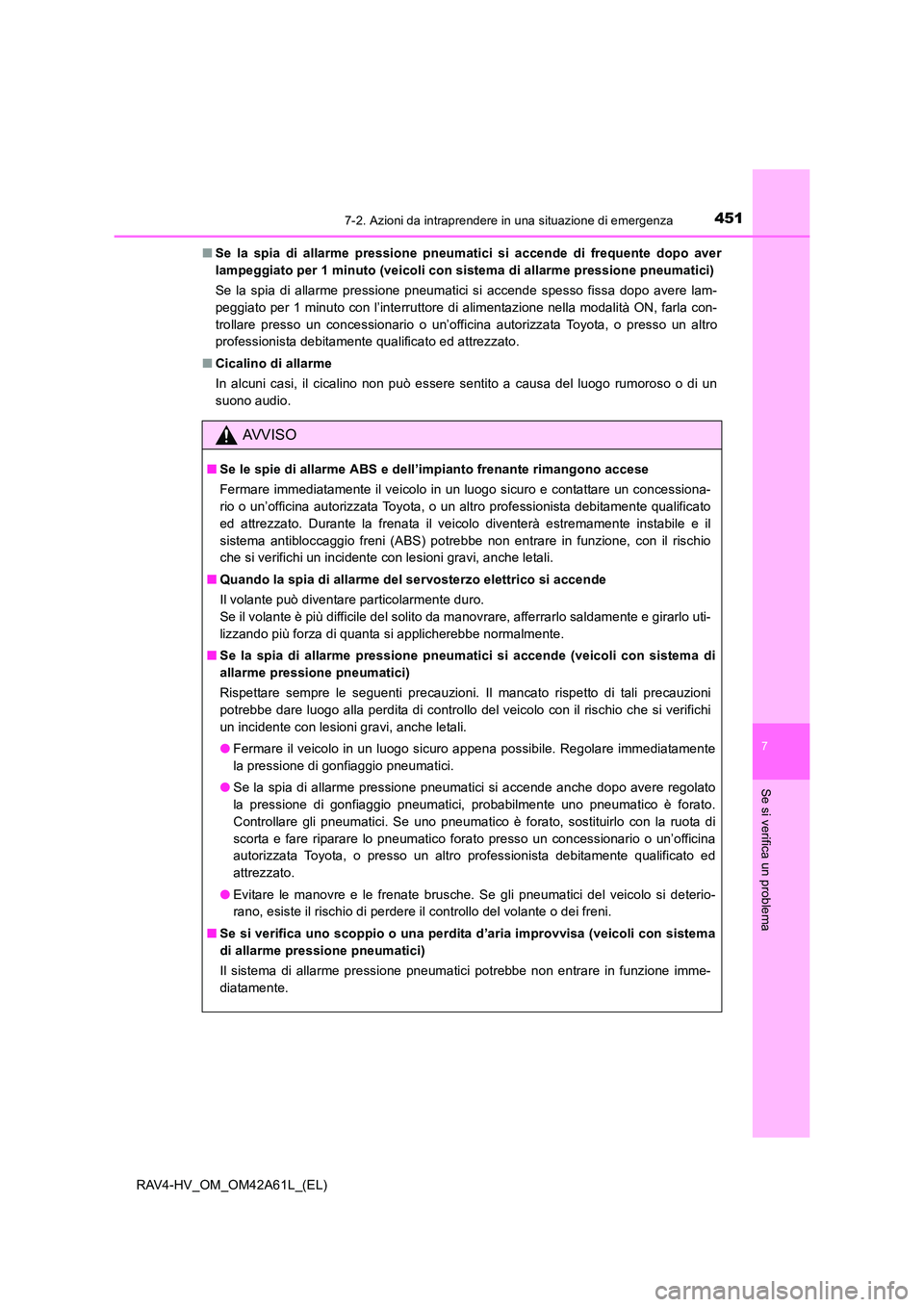 TOYOTA RAV4 HYBRID 2015 Manuale duso (in Italian) 4517-2. Azioni da intraprendere in una situazione di emergenza
RAV4-HV_OM_OM42A61L_(EL)
7
Se si verifica un problema
■Se la spia di allarme pressione pneumatici si accende di frequente dopo aver
lam TOYOTA RAV4 HYBRID 2015 Manuale duso (in Italian) 4517-2. Azioni da intraprendere in una situazione di emergenza
RAV4-HV_OM_OM42A61L_(EL)
7
Se si verifica un problema
■Se la spia di allarme pressione pneumatici si accende di frequente dopo aver
lam