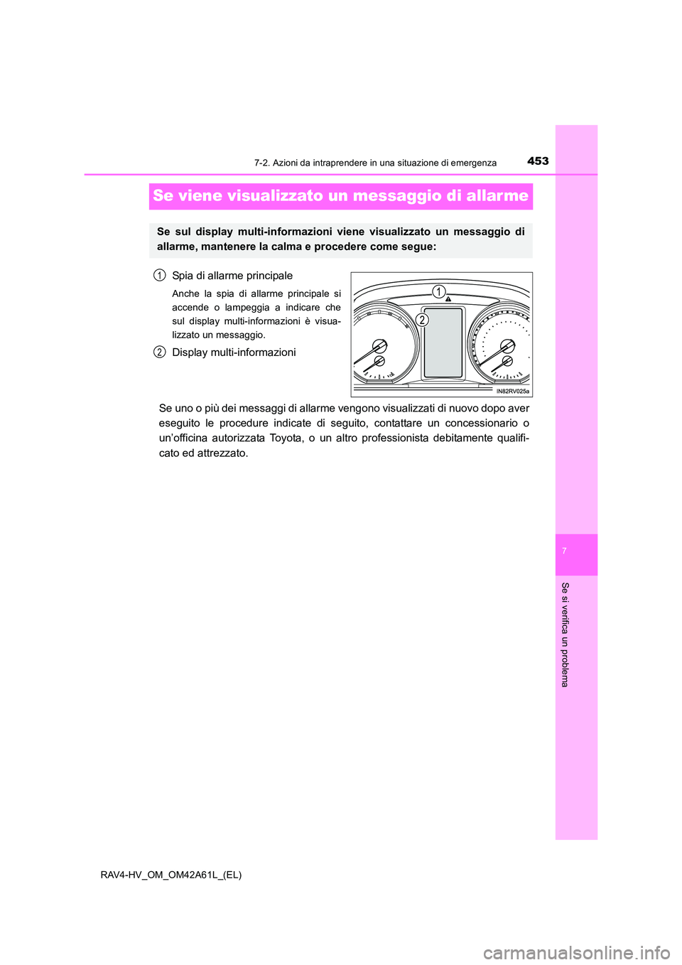 TOYOTA RAV4 HYBRID 2015 Manuale duso (in Italian) 4537-2. Azioni da intraprendere in una situazione di emergenza
RAV4-HV_OM_OM42A61L_(EL)
7
Se si verifica un problema
Se viene visualizzato un messaggio di allar me
Spia di allarme principale
Anche la TOYOTA RAV4 HYBRID 2015 Manuale duso (in Italian) 4537-2. Azioni da intraprendere in una situazione di emergenza
RAV4-HV_OM_OM42A61L_(EL)
7
Se si verifica un problema
Se viene visualizzato un messaggio di allar me
Spia di allarme principale
Anche la