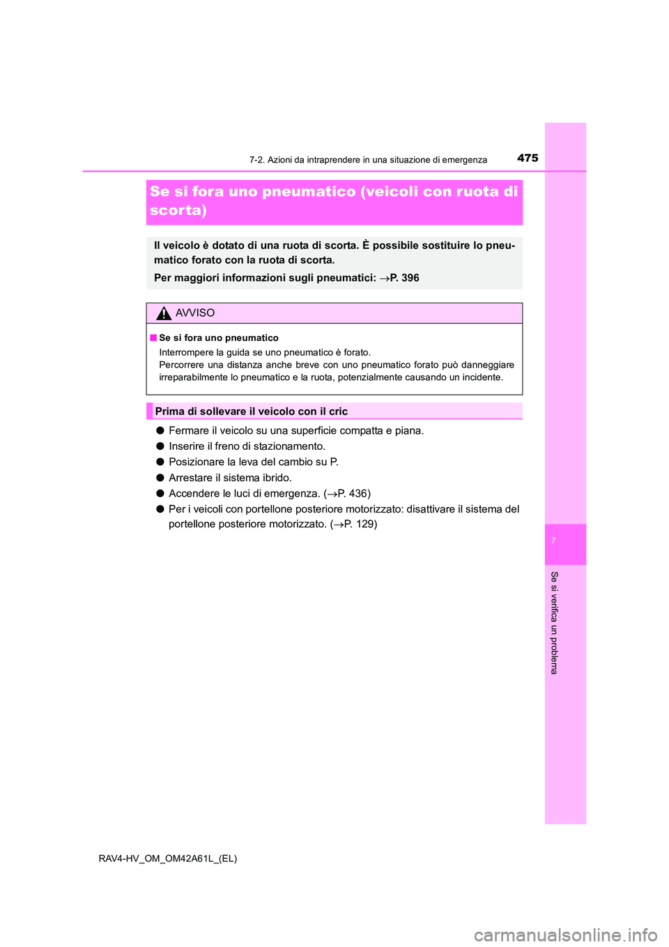 TOYOTA RAV4 HYBRID 2015  Manuale duso (in Italian) 4757-2. Azioni da intraprendere in una situazione di emergenza
RAV4-HV_OM_OM42A61L_(EL)
7
Se si verifica un problema
Se si fora uno pneumatico (veicoli con ruota di 
scor ta)
●Fermare il veicolo su 
