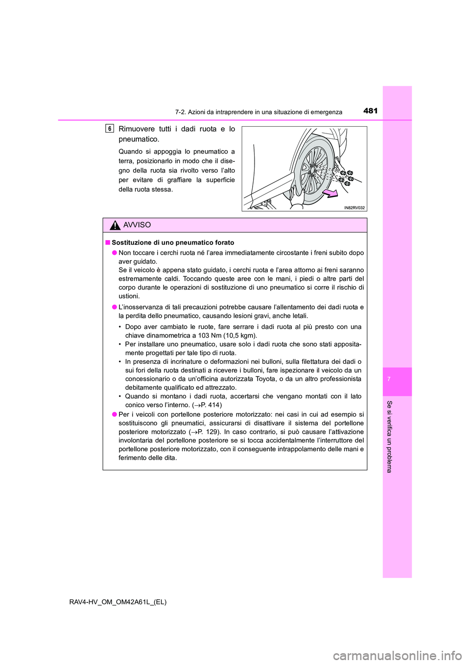 TOYOTA RAV4 HYBRID 2015 Manuale duso (in Italian) 4817-2. Azioni da intraprendere in una situazione di emergenza
RAV4-HV_OM_OM42A61L_(EL)
7
Se si verifica un problema
Rimuovere tutti i dadi ruota e lo
pneumatico.
Quando si appoggia lo pneumatico a
te TOYOTA RAV4 HYBRID 2015 Manuale duso (in Italian) 4817-2. Azioni da intraprendere in una situazione di emergenza
RAV4-HV_OM_OM42A61L_(EL)
7
Se si verifica un problema
Rimuovere tutti i dadi ruota e lo
pneumatico.
Quando si appoggia lo pneumatico a
te