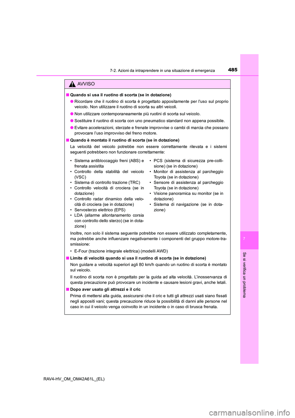 TOYOTA RAV4 HYBRID 2015 Manuale duso (in Italian) 4857-2. Azioni da intraprendere in una situazione di emergenza
RAV4-HV_OM_OM42A61L_(EL)
7
Se si verifica un problema
AVVISO
■Quando si usa il ruotino di scorta (se in dotazione)
●Ricordare che il TOYOTA RAV4 HYBRID 2015 Manuale duso (in Italian) 4857-2. Azioni da intraprendere in una situazione di emergenza
RAV4-HV_OM_OM42A61L_(EL)
7
Se si verifica un problema
AVVISO
■Quando si usa il ruotino di scorta (se in dotazione)
●Ricordare che il