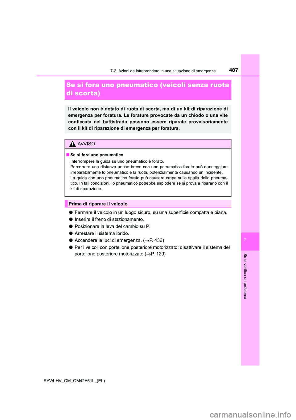 TOYOTA RAV4 HYBRID 2015 Manuale duso (in Italian) 4877-2. Azioni da intraprendere in una situazione di emergenza
RAV4-HV_OM_OM42A61L_(EL)
7
Se si verifica un problema
Se si fora uno pneumatico (veicoli senza ruota
di scor ta)
●Fermare il veicolo i TOYOTA RAV4 HYBRID 2015 Manuale duso (in Italian) 4877-2. Azioni da intraprendere in una situazione di emergenza
RAV4-HV_OM_OM42A61L_(EL)
7
Se si verifica un problema
Se si fora uno pneumatico (veicoli senza ruota
di scor ta)
●Fermare il veicolo i
