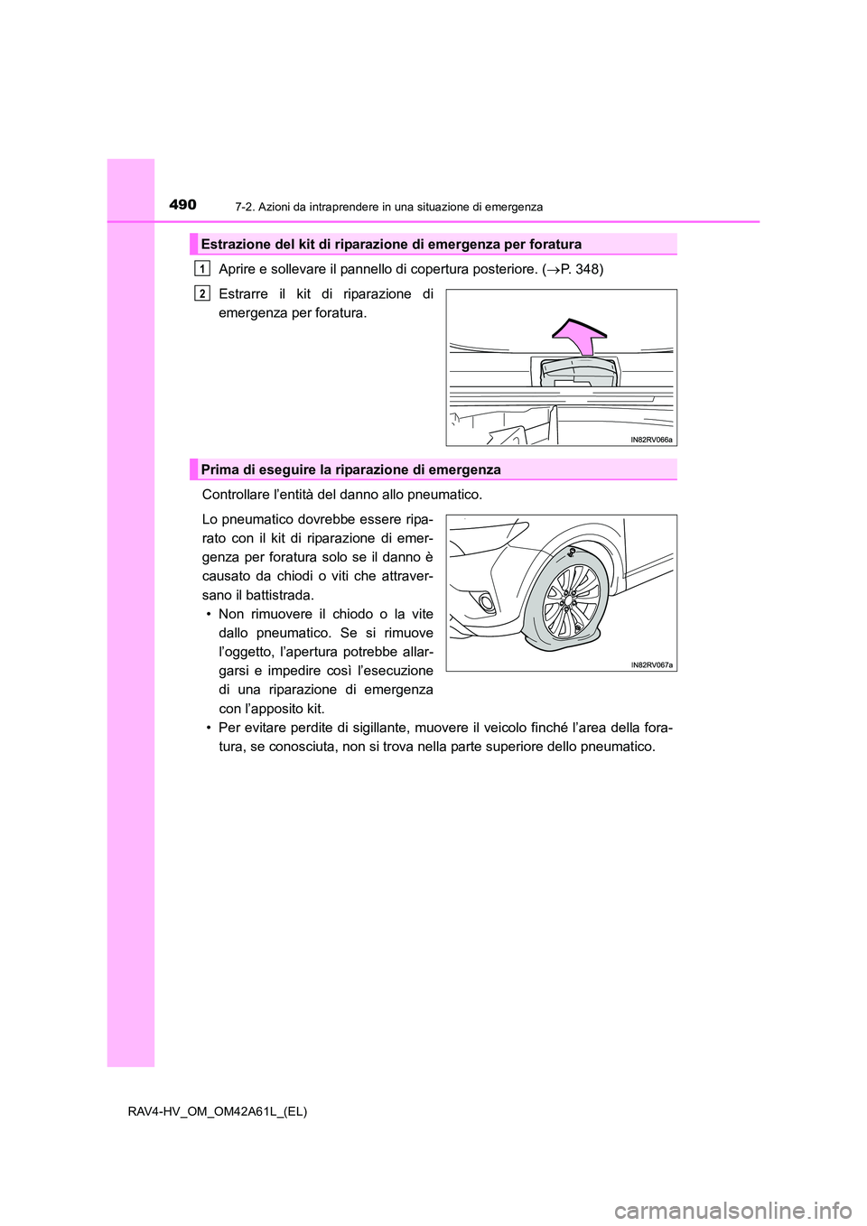 TOYOTA RAV4 HYBRID 2015 Manuale duso (in Italian) 4907-2. Azioni da intraprendere in una situazione di emergenza
RAV4-HV_OM_OM42A61L_(EL)
Aprire e sollevare il pannello di copertura posteriore. (→P. 348)
Estrarre il kit di riparazione di
emergenza TOYOTA RAV4 HYBRID 2015 Manuale duso (in Italian) 4907-2. Azioni da intraprendere in una situazione di emergenza
RAV4-HV_OM_OM42A61L_(EL)
Aprire e sollevare il pannello di copertura posteriore. (→P. 348)
Estrarre il kit di riparazione di
emergenza