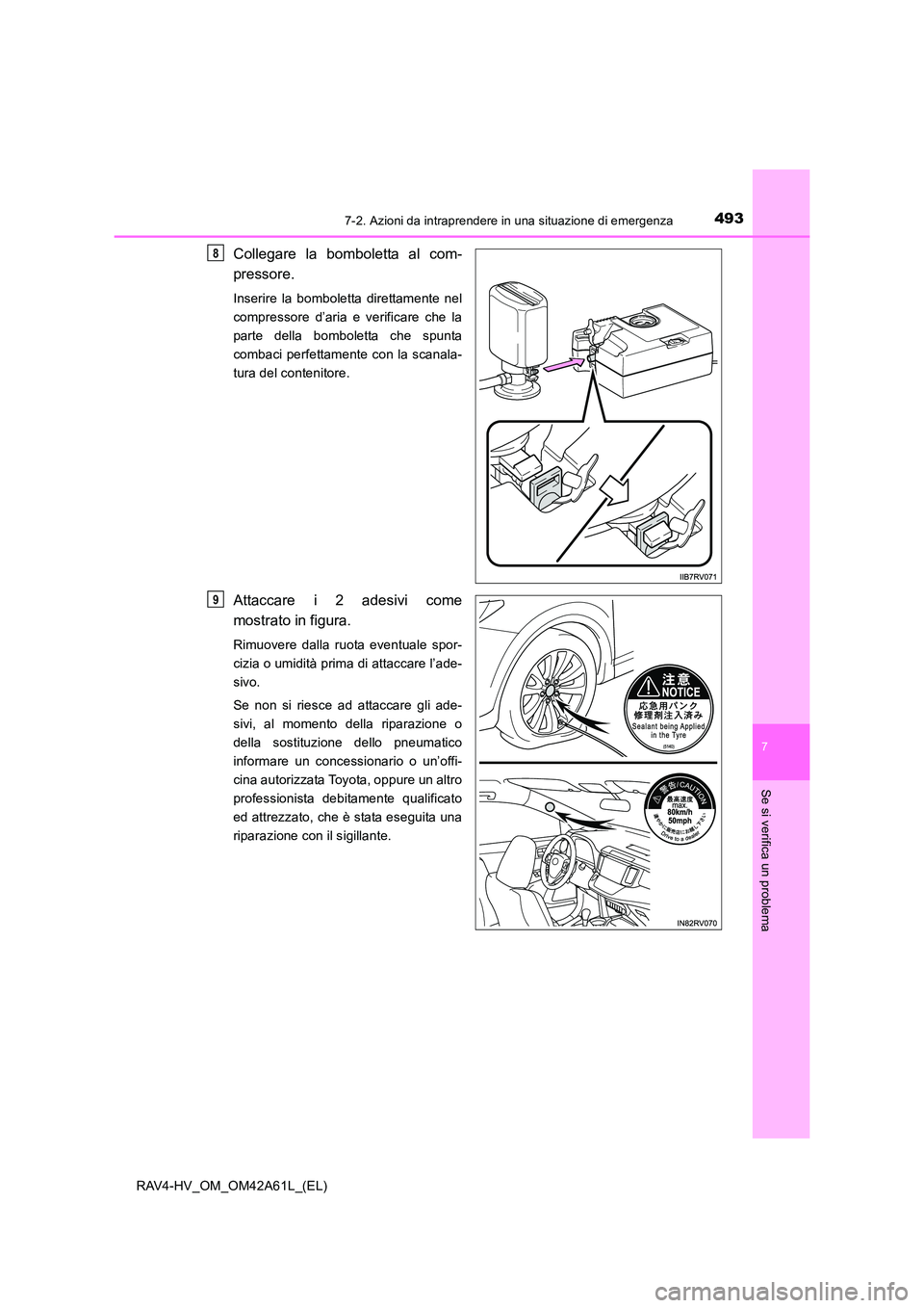 TOYOTA RAV4 HYBRID 2015 Manuale duso (in Italian) 4937-2. Azioni da intraprendere in una situazione di emergenza
RAV4-HV_OM_OM42A61L_(EL)
7
Se si verifica un problema
Collegare la bomboletta al com-
pressore.
Inserire la bomboletta direttamente nel
c TOYOTA RAV4 HYBRID 2015 Manuale duso (in Italian) 4937-2. Azioni da intraprendere in una situazione di emergenza
RAV4-HV_OM_OM42A61L_(EL)
7
Se si verifica un problema
Collegare la bomboletta al com-
pressore.
Inserire la bomboletta direttamente nel
c