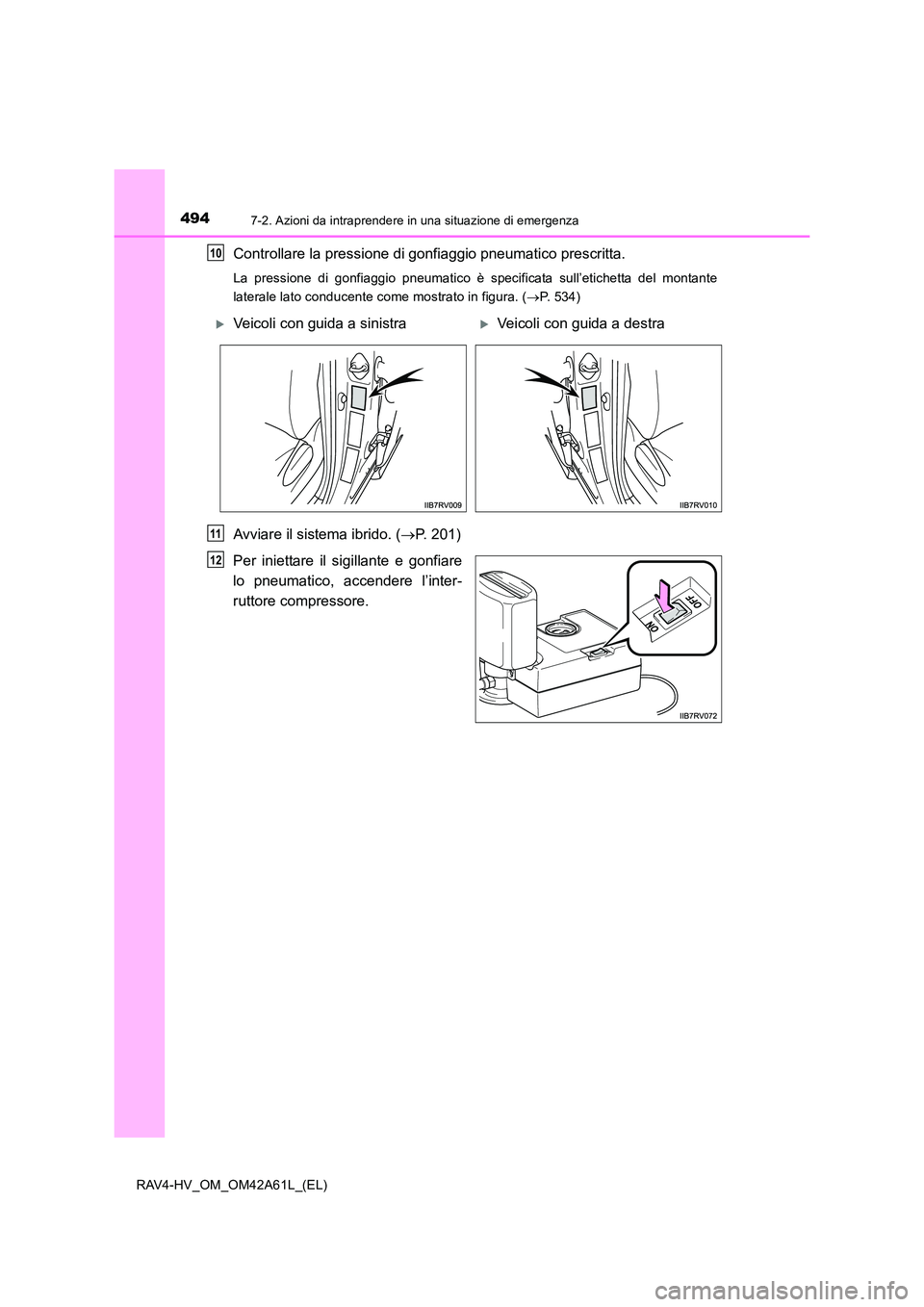 TOYOTA RAV4 HYBRID 2015 Manuale duso (in Italian) 4947-2. Azioni da intraprendere in una situazione di emergenza
RAV4-HV_OM_OM42A61L_(EL)
Controllare la pressione di gonfiaggio pneumatico prescritta.
La pressione di gonfiaggio pneumatico è specifica TOYOTA RAV4 HYBRID 2015 Manuale duso (in Italian) 4947-2. Azioni da intraprendere in una situazione di emergenza
RAV4-HV_OM_OM42A61L_(EL)
Controllare la pressione di gonfiaggio pneumatico prescritta.
La pressione di gonfiaggio pneumatico è specifica