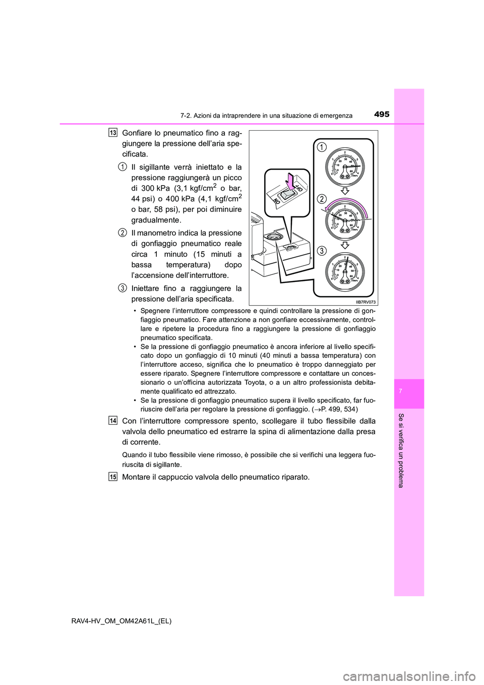 TOYOTA RAV4 HYBRID 2015 Manuale duso (in Italian) 4957-2. Azioni da intraprendere in una situazione di emergenza
RAV4-HV_OM_OM42A61L_(EL)
7
Se si verifica un problema
Gonfiare lo pneumatico fino a rag-
giungere la pressione dell’aria spe-
cificata. TOYOTA RAV4 HYBRID 2015 Manuale duso (in Italian) 4957-2. Azioni da intraprendere in una situazione di emergenza
RAV4-HV_OM_OM42A61L_(EL)
7
Se si verifica un problema
Gonfiare lo pneumatico fino a rag-
giungere la pressione dell’aria spe-
cificata.
