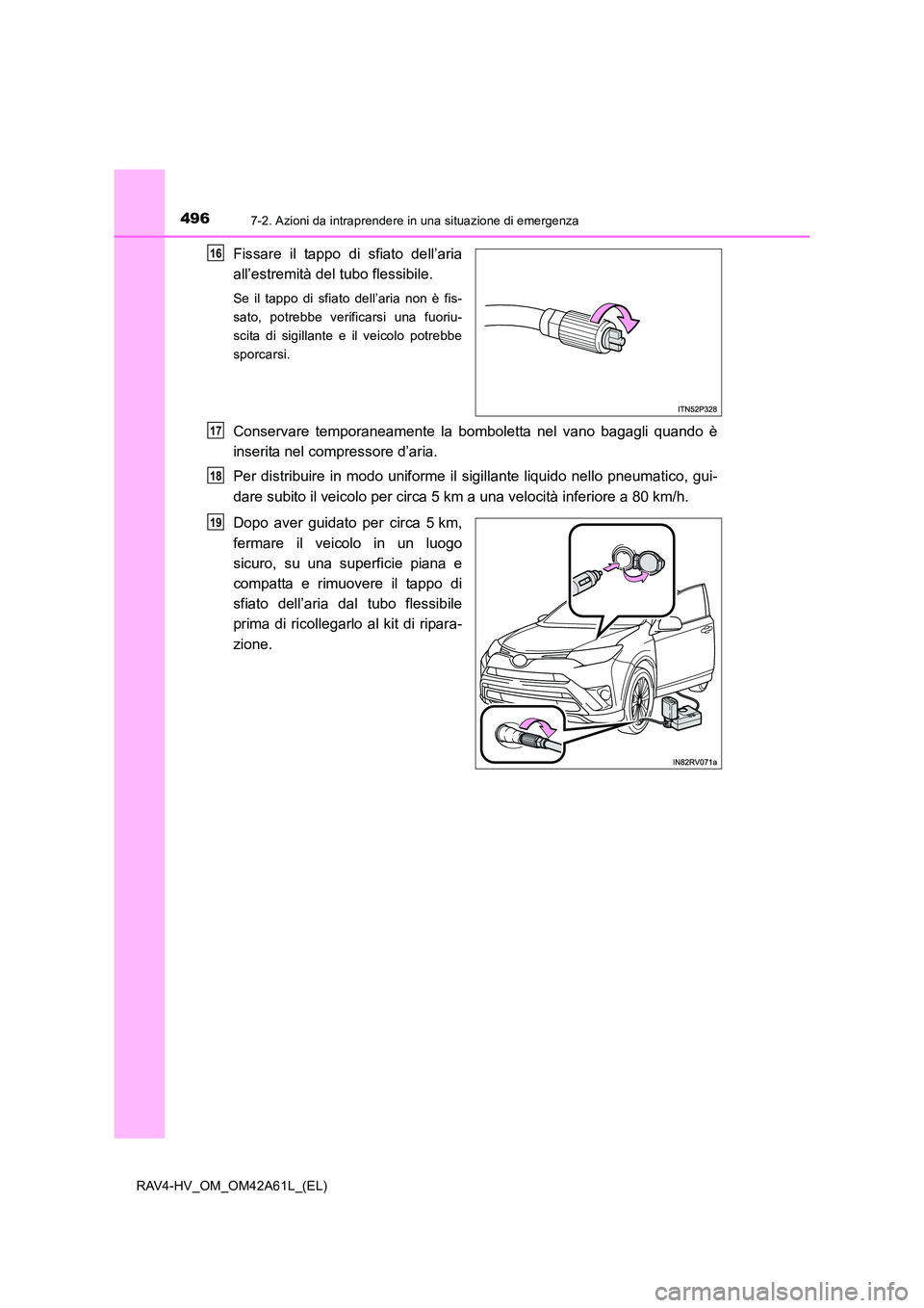 TOYOTA RAV4 HYBRID 2015 Manuale duso (in Italian) 4967-2. Azioni da intraprendere in una situazione di emergenza
RAV4-HV_OM_OM42A61L_(EL)
Fissare il tappo di sfiato dell’aria
all’estremità del tubo flessibile.
Se il tappo di sfiato dell’aria n TOYOTA RAV4 HYBRID 2015 Manuale duso (in Italian) 4967-2. Azioni da intraprendere in una situazione di emergenza
RAV4-HV_OM_OM42A61L_(EL)
Fissare il tappo di sfiato dell’aria
all’estremità del tubo flessibile.
Se il tappo di sfiato dell’aria n