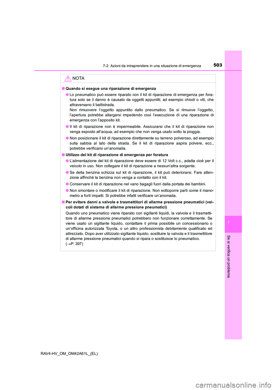 TOYOTA RAV4 HYBRID 2015 Manuale duso (in Italian) 5037-2. Azioni da intraprendere in una situazione di emergenza
RAV4-HV_OM_OM42A61L_(EL)
7
Se si verifica un problema
NOTA
■Quando si esegue una riparazione di emergenza
●Lo pneumatico può essere TOYOTA RAV4 HYBRID 2015 Manuale duso (in Italian) 5037-2. Azioni da intraprendere in una situazione di emergenza
RAV4-HV_OM_OM42A61L_(EL)
7
Se si verifica un problema
NOTA
■Quando si esegue una riparazione di emergenza
●Lo pneumatico può essere