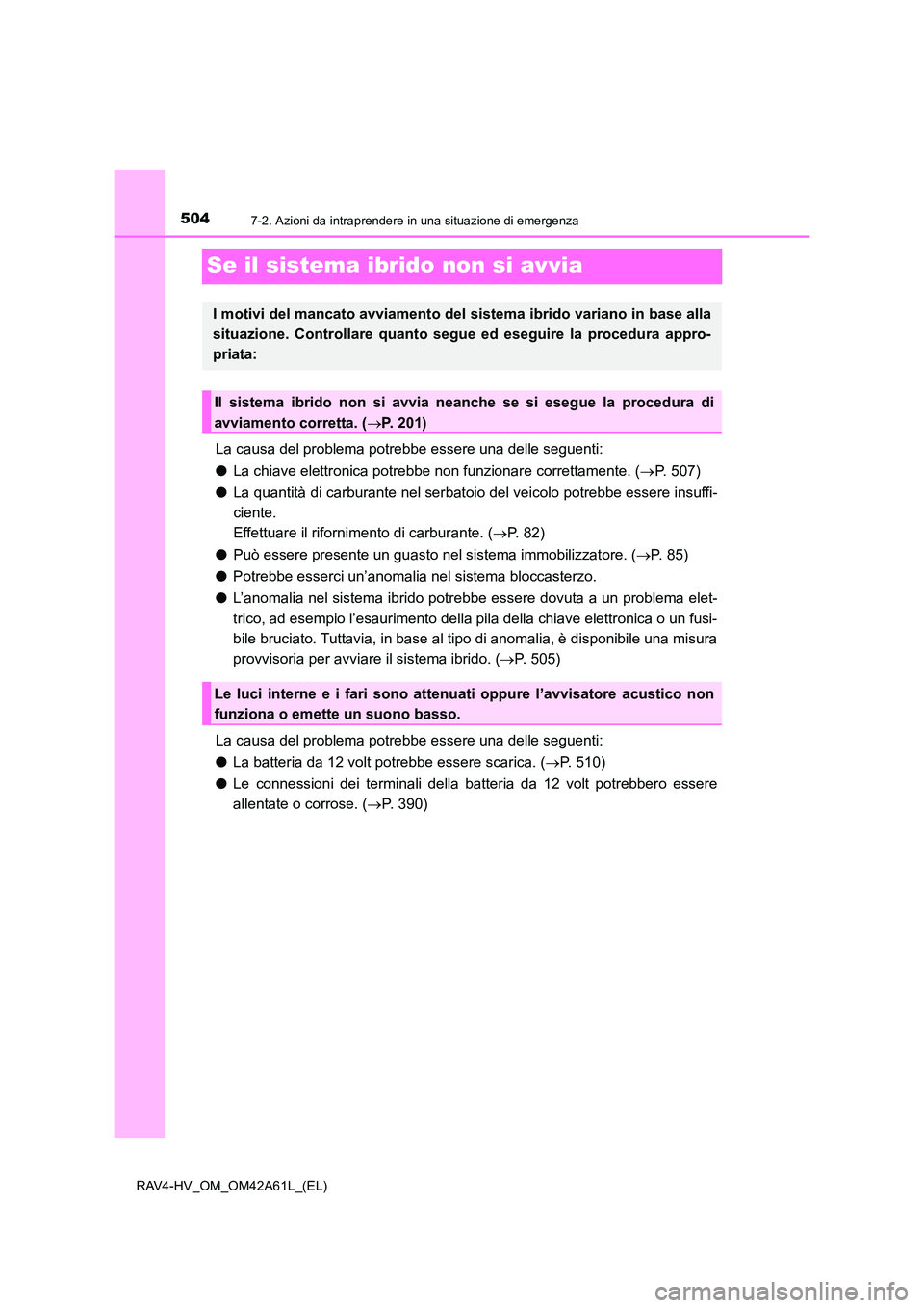 TOYOTA RAV4 HYBRID 2015 Manuale duso (in Italian) 5047-2. Azioni da intraprendere in una situazione di emergenza
RAV4-HV_OM_OM42A61L_(EL)
Se il sistema ibrido non si avvia
La causa del problema potrebbe essere una delle seguenti:
●La chiave elettro TOYOTA RAV4 HYBRID 2015 Manuale duso (in Italian) 5047-2. Azioni da intraprendere in una situazione di emergenza
RAV4-HV_OM_OM42A61L_(EL)
Se il sistema ibrido non si avvia
La causa del problema potrebbe essere una delle seguenti:
●La chiave elettro