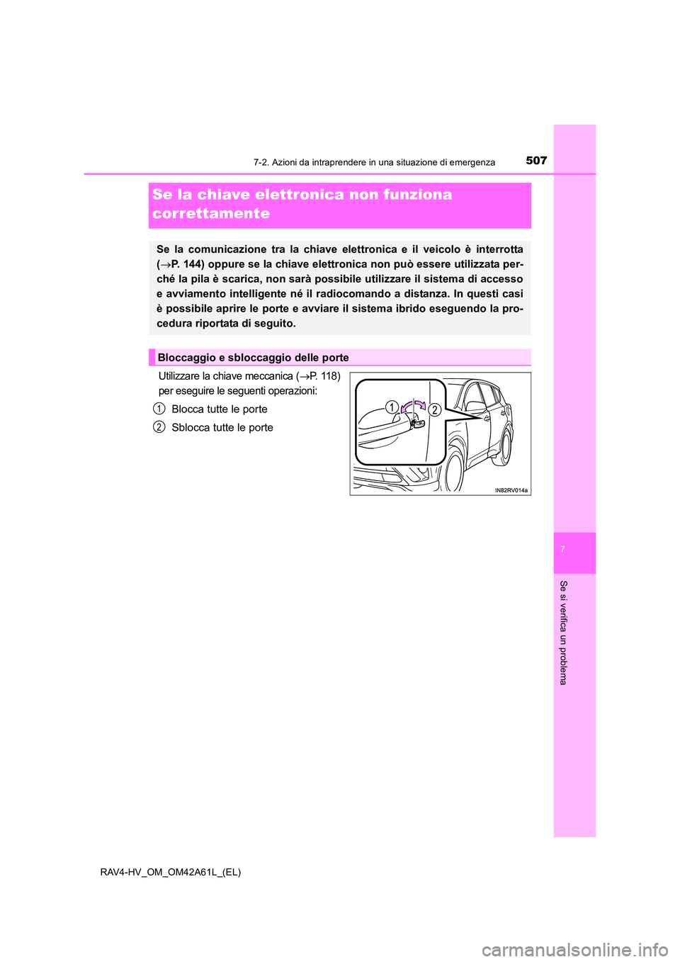 TOYOTA RAV4 HYBRID 2015 Manuale duso (in Italian) 5077-2. Azioni da intraprendere in una situazione di emergenza
RAV4-HV_OM_OM42A61L_(EL)
7
Se si verifica un problema
Se la chiave elettronica non funziona
correttamente
Utilizzare la chiave meccanica TOYOTA RAV4 HYBRID 2015 Manuale duso (in Italian) 5077-2. Azioni da intraprendere in una situazione di emergenza
RAV4-HV_OM_OM42A61L_(EL)
7
Se si verifica un problema
Se la chiave elettronica non funziona
correttamente
Utilizzare la chiave meccanica