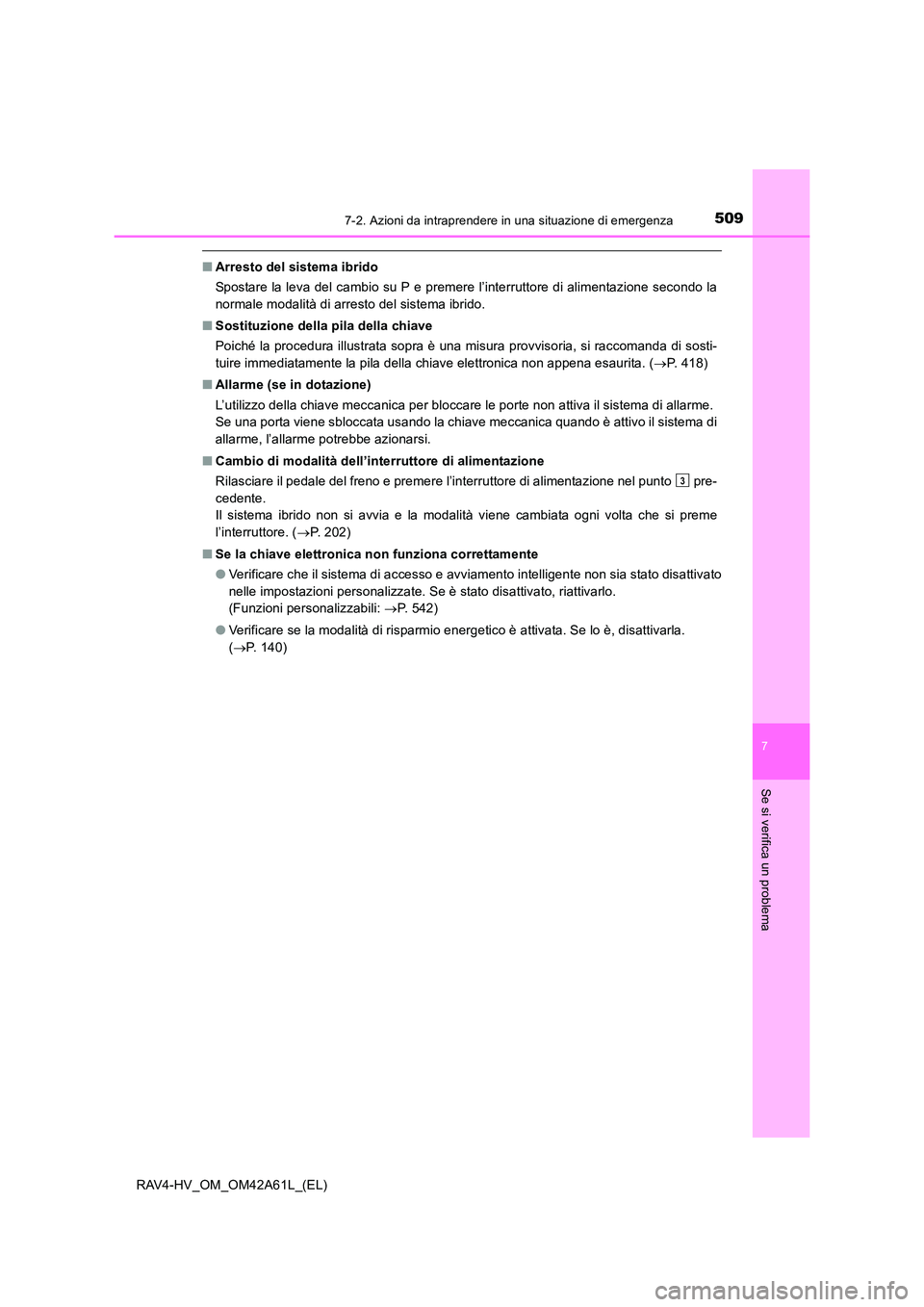 TOYOTA RAV4 HYBRID 2015 Manuale duso (in Italian) 5097-2. Azioni da intraprendere in una situazione di emergenza
RAV4-HV_OM_OM42A61L_(EL)
7
Se si verifica un problema
■Arresto del sistema ibrido
Spostare la leva del cambio su P e premere l’interr TOYOTA RAV4 HYBRID 2015 Manuale duso (in Italian) 5097-2. Azioni da intraprendere in una situazione di emergenza
RAV4-HV_OM_OM42A61L_(EL)
7
Se si verifica un problema
■Arresto del sistema ibrido
Spostare la leva del cambio su P e premere l’interr