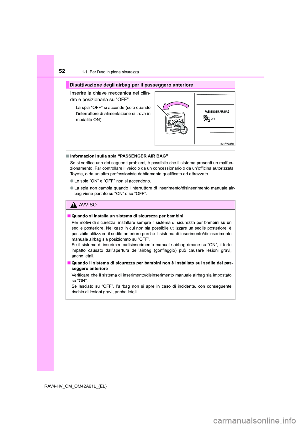 TOYOTA RAV4 HYBRID 2015  Manuale duso (in Italian) 521-1. Per l’uso in piena sicurezza
RAV4-HV_OM_OM42A61L_(EL)
Inserire la chiave meccanica nel cilin-
dro e posizionarla su “OFF”.
La spia “OFF” si accende (solo quando
l’interruttore di al