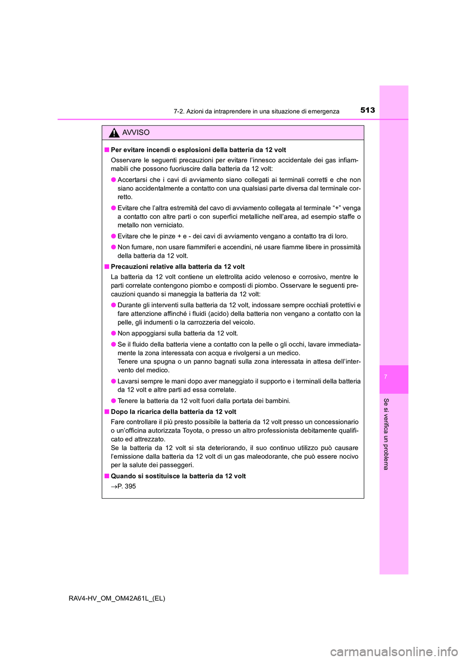 TOYOTA RAV4 HYBRID 2015 Manuale duso (in Italian) 5137-2. Azioni da intraprendere in una situazione di emergenza
RAV4-HV_OM_OM42A61L_(EL)
7
Se si verifica un problema
AVVISO
■Per evitare incendi o esplosioni della batteria da 12 volt
Osservare le s TOYOTA RAV4 HYBRID 2015 Manuale duso (in Italian) 5137-2. Azioni da intraprendere in una situazione di emergenza
RAV4-HV_OM_OM42A61L_(EL)
7
Se si verifica un problema
AVVISO
■Per evitare incendi o esplosioni della batteria da 12 volt
Osservare le s