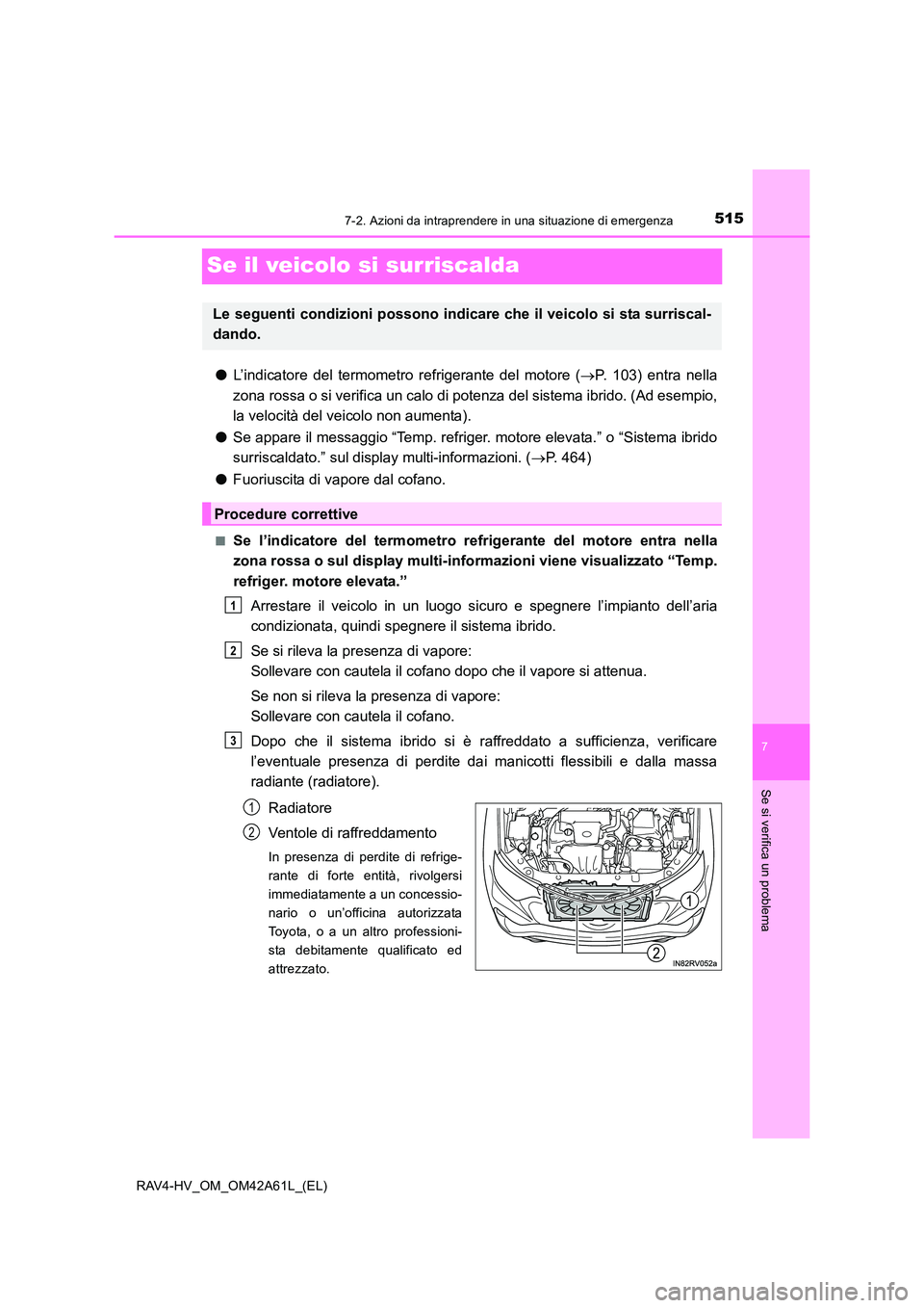 TOYOTA RAV4 HYBRID 2015 Manuale duso (in Italian) 5157-2. Azioni da intraprendere in una situazione di emergenza
RAV4-HV_OM_OM42A61L_(EL)
7
Se si verifica un problema
Se il veicolo si surriscalda
●L’indicatore del termometro refrigerante del moto TOYOTA RAV4 HYBRID 2015 Manuale duso (in Italian) 5157-2. Azioni da intraprendere in una situazione di emergenza
RAV4-HV_OM_OM42A61L_(EL)
7
Se si verifica un problema
Se il veicolo si surriscalda
●L’indicatore del termometro refrigerante del moto