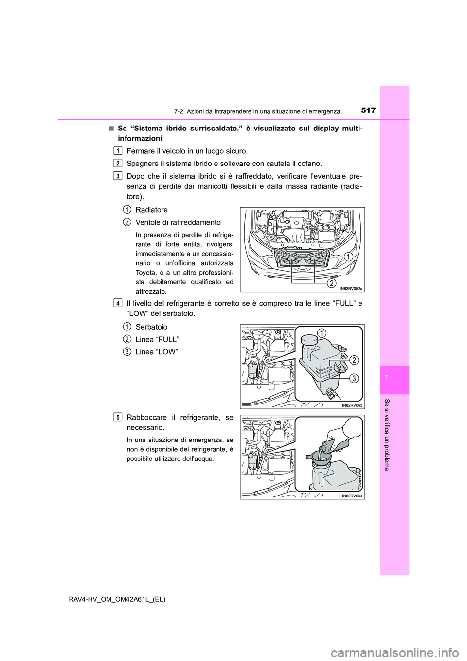 TOYOTA RAV4 HYBRID 2015 Manuale duso (in Italian) 5177-2. Azioni da intraprendere in una situazione di emergenza
RAV4-HV_OM_OM42A61L_(EL)
7
Se si verifica un problema
■Se “Sistema ibrido surriscaldato.” è visualizzato sul display multi-
inform TOYOTA RAV4 HYBRID 2015 Manuale duso (in Italian) 5177-2. Azioni da intraprendere in una situazione di emergenza
RAV4-HV_OM_OM42A61L_(EL)
7
Se si verifica un problema
■Se “Sistema ibrido surriscaldato.” è visualizzato sul display multi-
inform