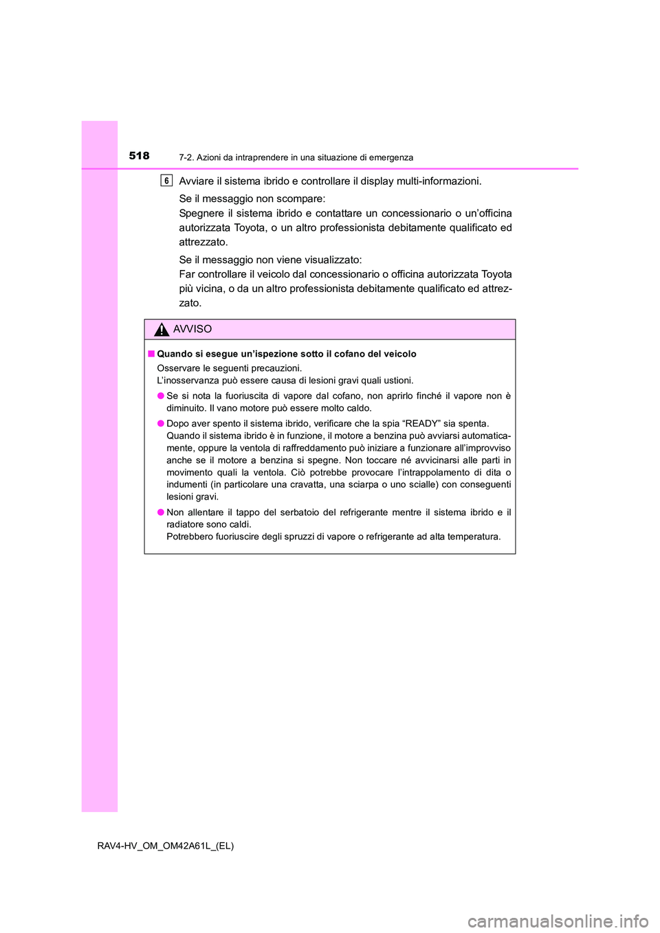 TOYOTA RAV4 HYBRID 2015 Manuale duso (in Italian) 5187-2. Azioni da intraprendere in una situazione di emergenza
RAV4-HV_OM_OM42A61L_(EL)
Avviare il sistema ibrido e controllare il display multi-informazioni.
Se il messaggio non scompare:
Spegnere i TOYOTA RAV4 HYBRID 2015 Manuale duso (in Italian) 5187-2. Azioni da intraprendere in una situazione di emergenza
RAV4-HV_OM_OM42A61L_(EL)
Avviare il sistema ibrido e controllare il display multi-informazioni.
Se il messaggio non scompare:
Spegnere i