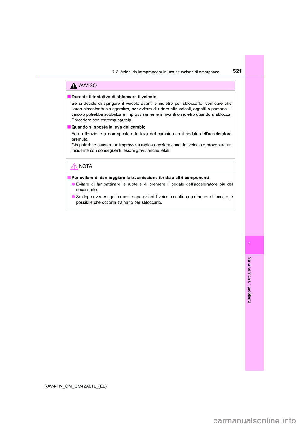 TOYOTA RAV4 HYBRID 2015 Manuale duso (in Italian) 5217-2. Azioni da intraprendere in una situazione di emergenza
RAV4-HV_OM_OM42A61L_(EL)
7
Se si verifica un problema
AVVISO
■Durante il tentativo di sbloccare il veicolo
Se si decide di spingere il TOYOTA RAV4 HYBRID 2015 Manuale duso (in Italian) 5217-2. Azioni da intraprendere in una situazione di emergenza
RAV4-HV_OM_OM42A61L_(EL)
7
Se si verifica un problema
AVVISO
■Durante il tentativo di sbloccare il veicolo
Se si decide di spingere il