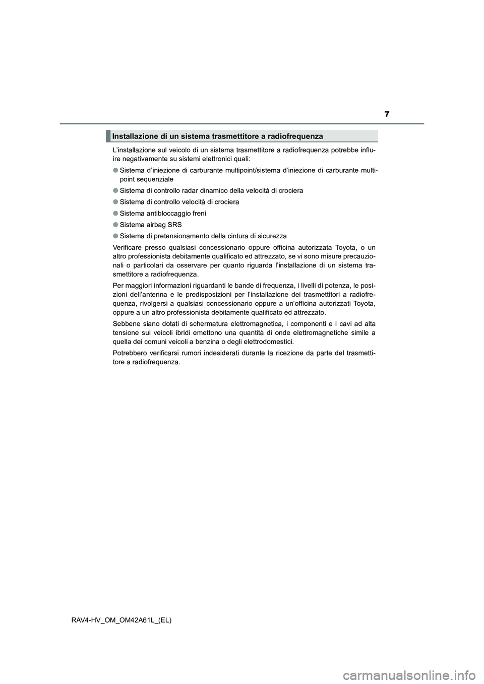 TOYOTA RAV4 HYBRID 2016 Manuale duso (in Italian) 7
RAV4-HV_OM_OM42A61L_(EL)L’installazione sul veicolo di un sistema trasmettitore a radiofrequenza potrebbe influ-
ire negativamente su sistemi elettronici quali:
●
Sistema d’iniezione di carbu TOYOTA RAV4 HYBRID 2016 Manuale duso (in Italian) 7
RAV4-HV_OM_OM42A61L_(EL)L’installazione sul veicolo di un sistema trasmettitore a radiofrequenza potrebbe influ-
ire negativamente su sistemi elettronici quali:
●
Sistema d’iniezione di carbu