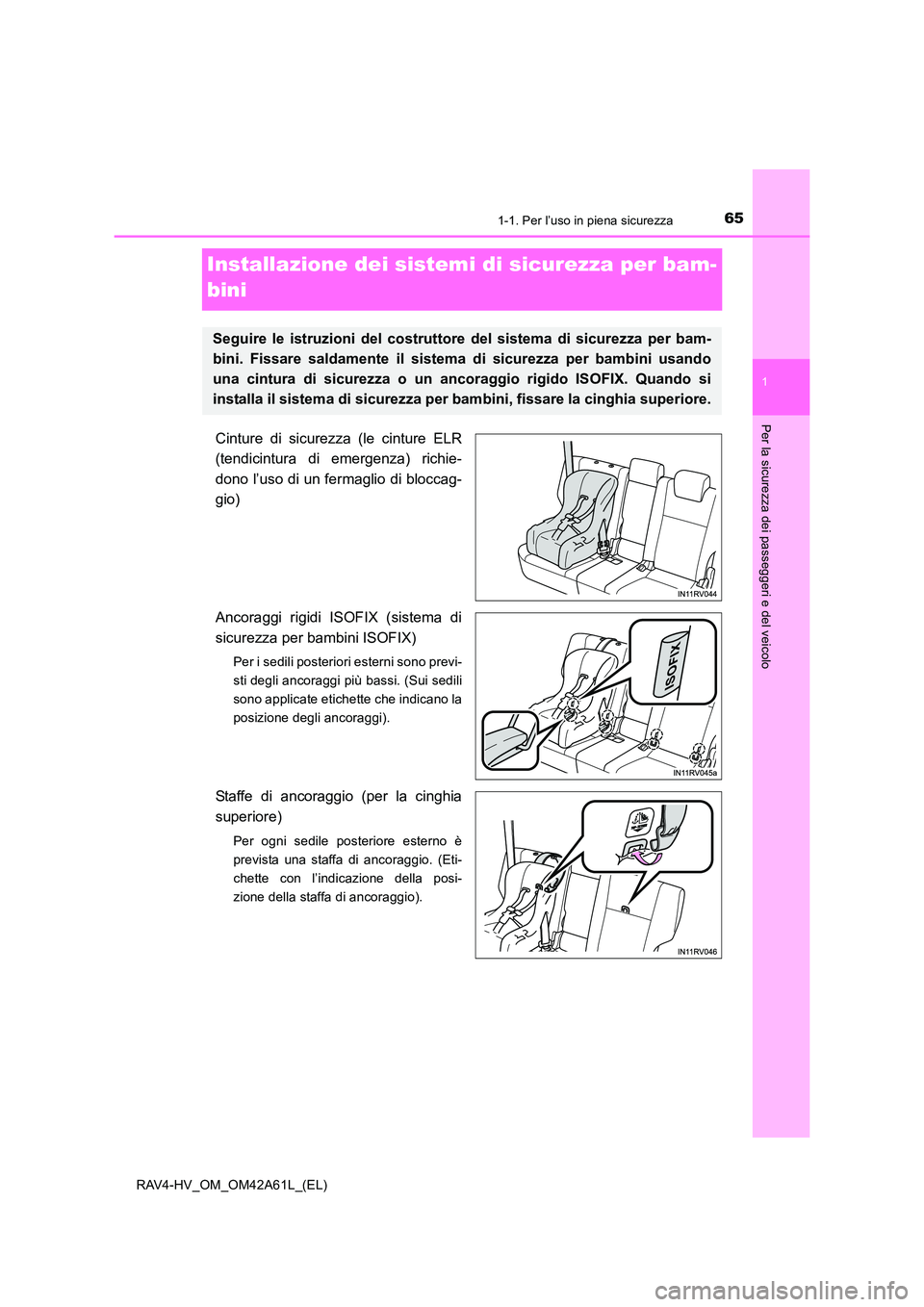 TOYOTA RAV4 HYBRID 2015 Manuale duso (in Italian) 651-1. Per l’uso in piena sicurezza
1
RAV4-HV_OM_OM42A61L_(EL)
Per la sicurezza dei passeggeri e del veicolo
Installazione dei sistemi di sicurezza per bam-
bini
Cinture di sicurezza (le cinture ELR TOYOTA RAV4 HYBRID 2015 Manuale duso (in Italian) 651-1. Per l’uso in piena sicurezza
1
RAV4-HV_OM_OM42A61L_(EL)
Per la sicurezza dei passeggeri e del veicolo
Installazione dei sistemi di sicurezza per bam-
bini
Cinture di sicurezza (le cinture ELR